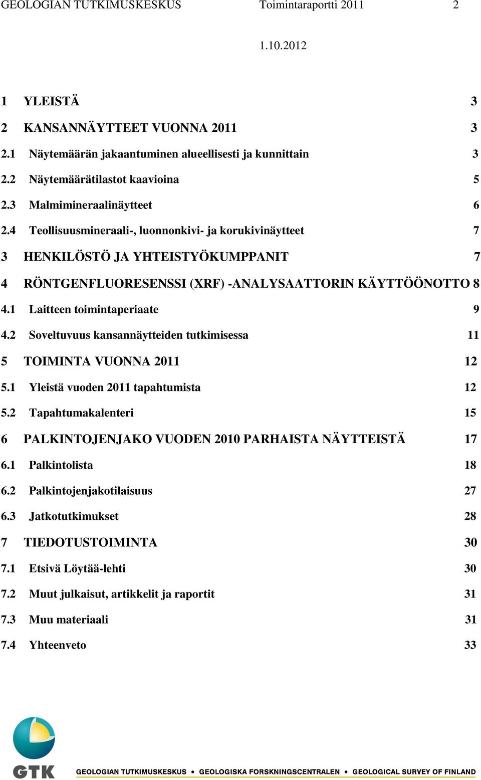 1 Laitteen toimintaperiaate 9 4.2 Soveltuvuus kansannäytteiden tutkimisessa 11 5 TOIMINTA VUONNA 2011 12 5.1 Yleistä vuoden 2011 tapahtumista 12 5.