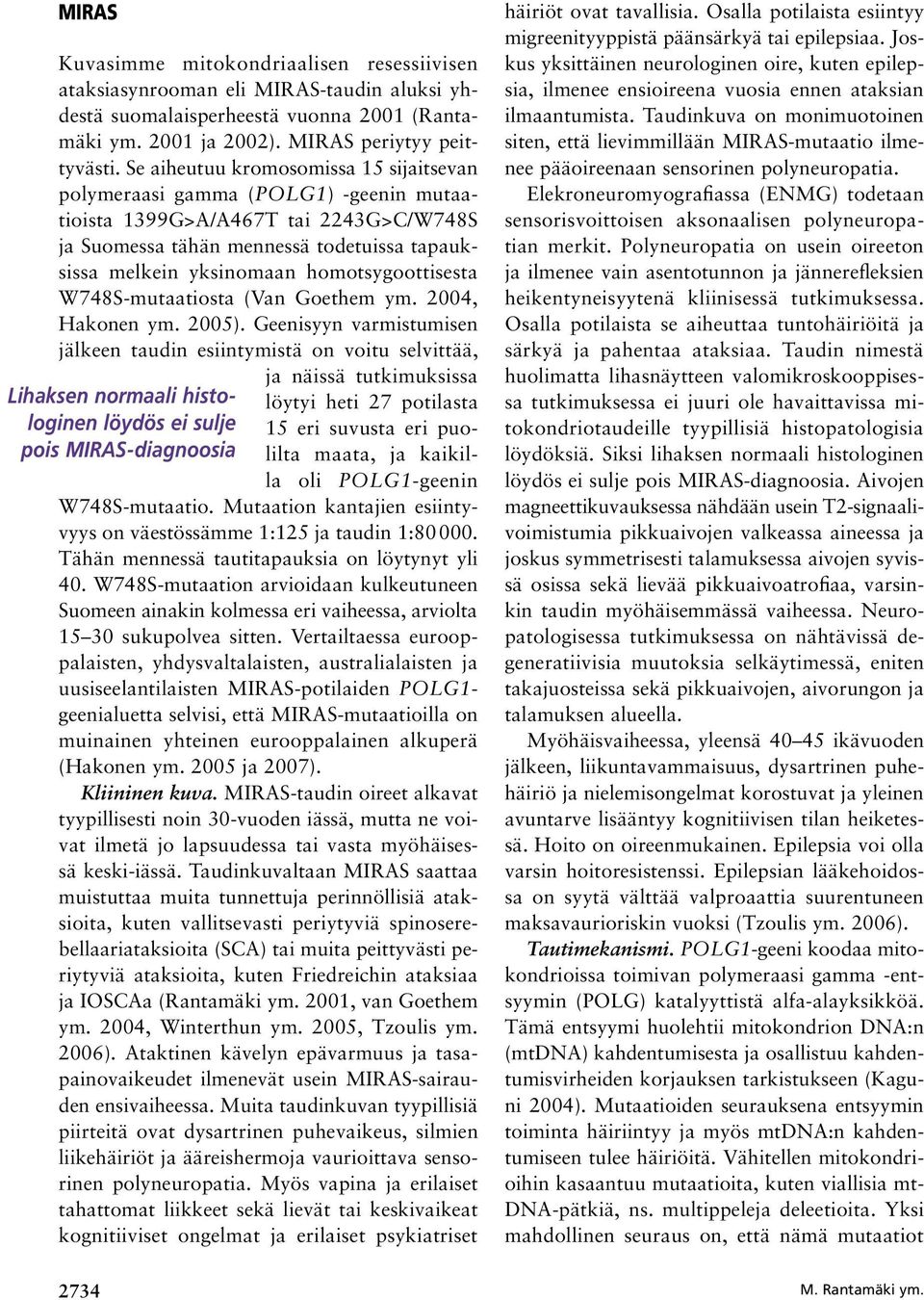 homotsygoottisesta W748S-mutaatiosta (Van Goethem ym. 2004, Hakonen ym. 2005).