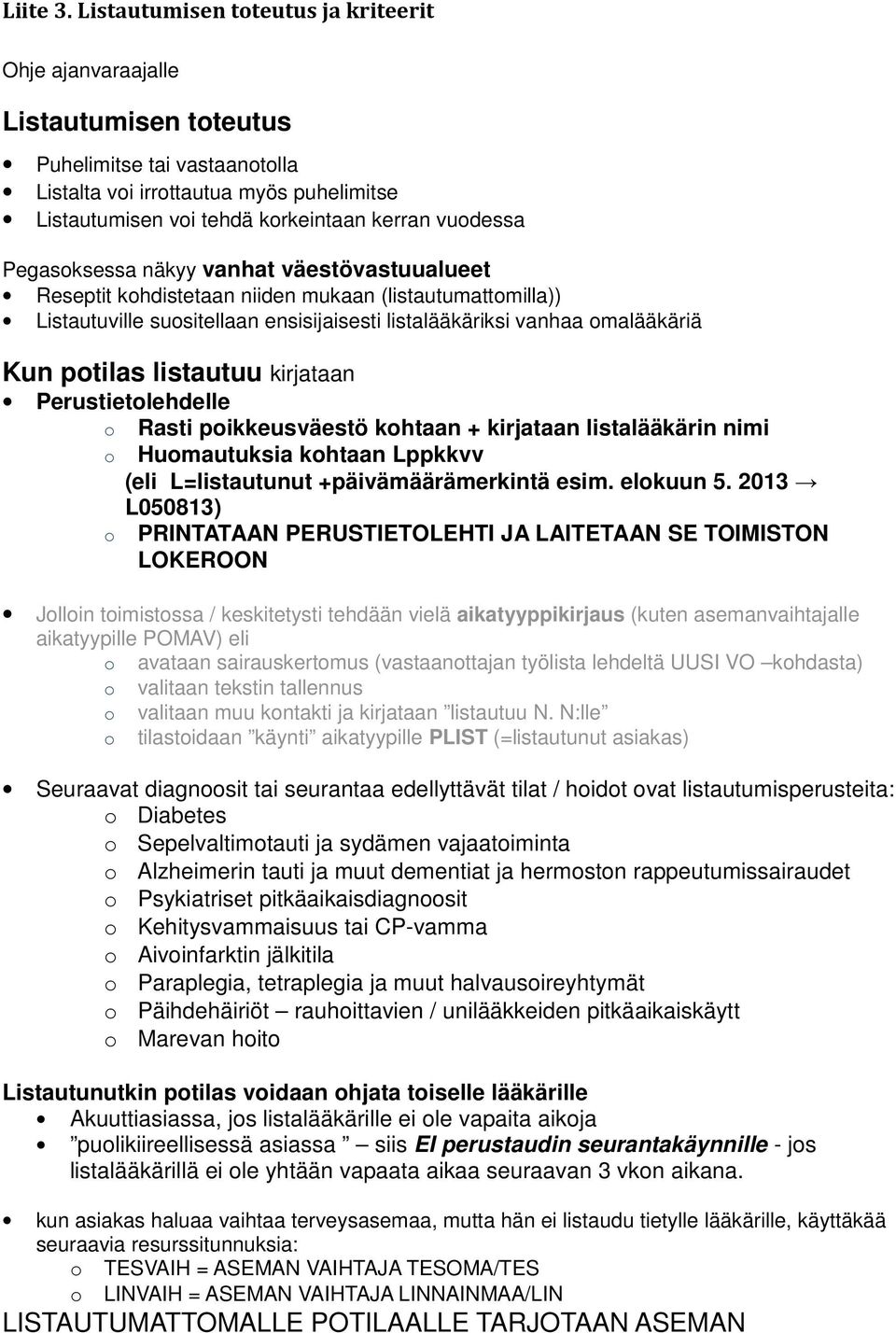 vuodessa Pegasoksessa näkyy vanhat väestövastuualueet Reseptit kohdistetaan niiden mukaan (listautumattomilla)) Listautuville suositellaan ensisijaisesti listalääkäriksi vanhaa omalääkäriä Kun
