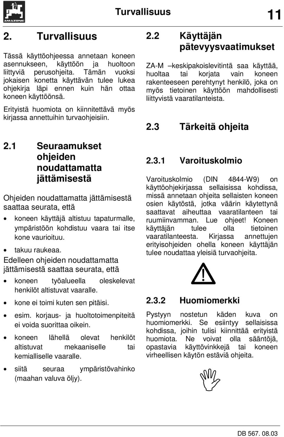 1 Seuraamukset ohjeiden noudattamatta jättämisestä Ohjeiden noudattamatta jättämisestä saattaa seurata, että koneen käyttäjä altistuu tapaturmalle, ympäristöön kohdistuu vaara tai itse kone