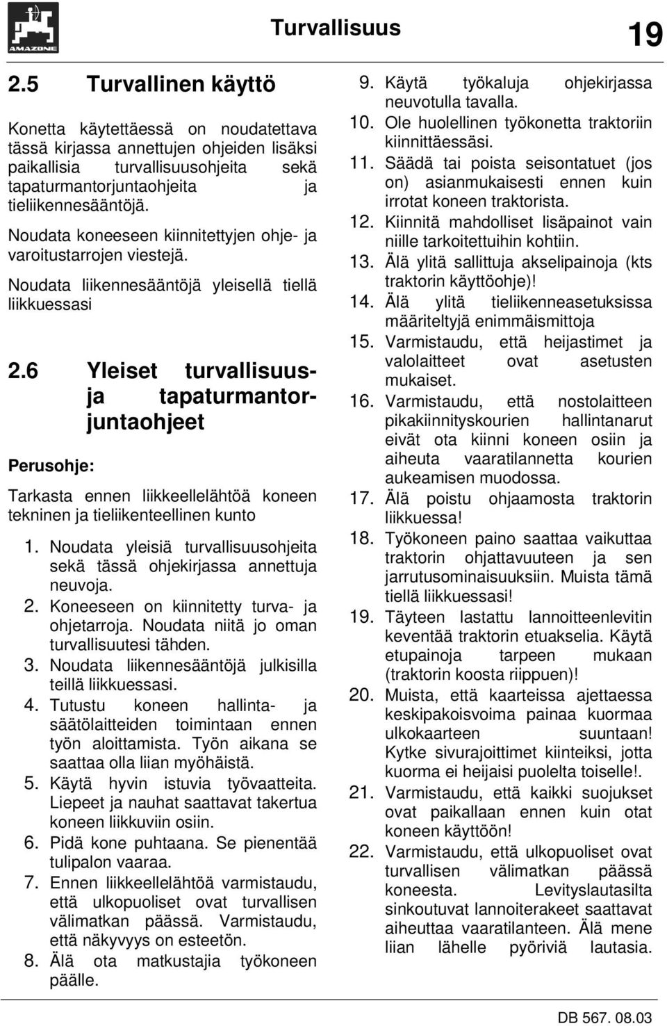 Noudata koneeseen kiinnitettyjen ohje- ja varoitustarrojen viestejä. Noudata liikennesääntöjä yleisellä tiellä liikkuessasi 2.