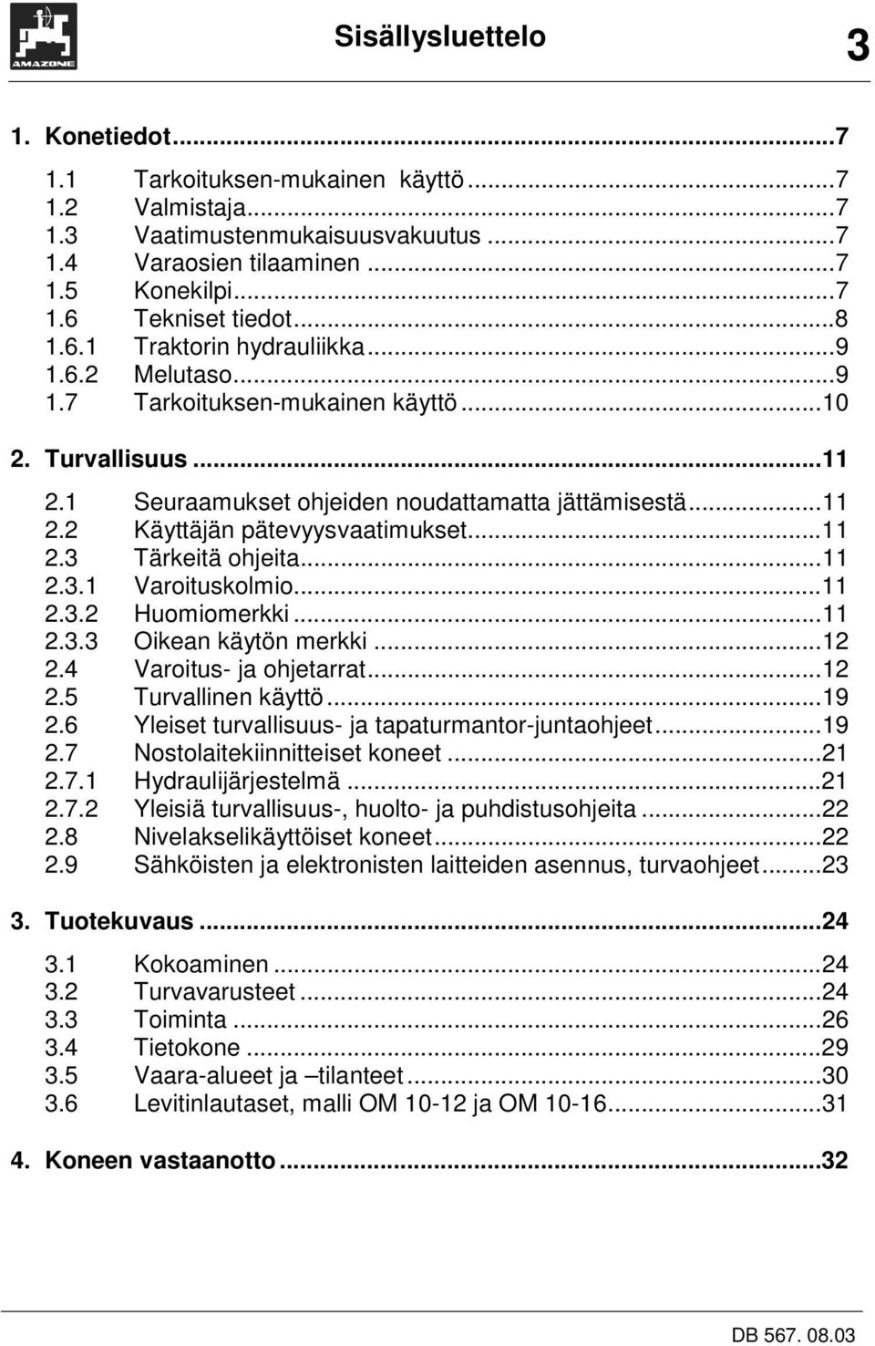 ..11 2.3 Tärkeitä ohjeita...11 2.3.1 Varoituskolmio...11 2.3.2 Huomiomerkki...11 2.3.3 Oikean käytön merkki...12 2.4 Varoitus- ja ohjetarrat...12 2.5 Turvallinen käyttö...19 2.