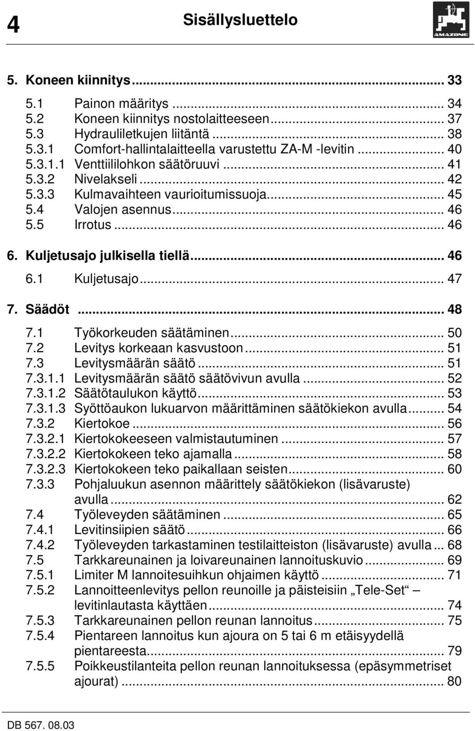 .. 47 7. Säädöt... 48 7.1 Työkorkeuden säätäminen... 50 7.2 Levitys korkeaan kasvustoon... 51 7.3 Levitysmäärän säätö... 51 7.3.1.1 Levitysmäärän säätö säätövivun avulla... 52 7.3.1.2 Säätötaulukon käyttö.