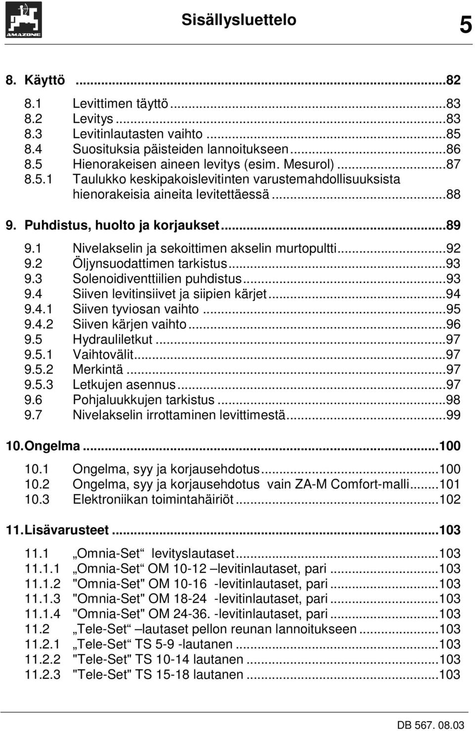 1 Nivelakselin ja sekoittimen akselin murtopultti...92 9.2 Öljynsuodattimen tarkistus...93 9.3 Solenoidiventtiilien puhdistus...93 9.4 Siiven levitinsiivet ja siipien kärjet...94 9.4.1 Siiven tyviosan vaihto.