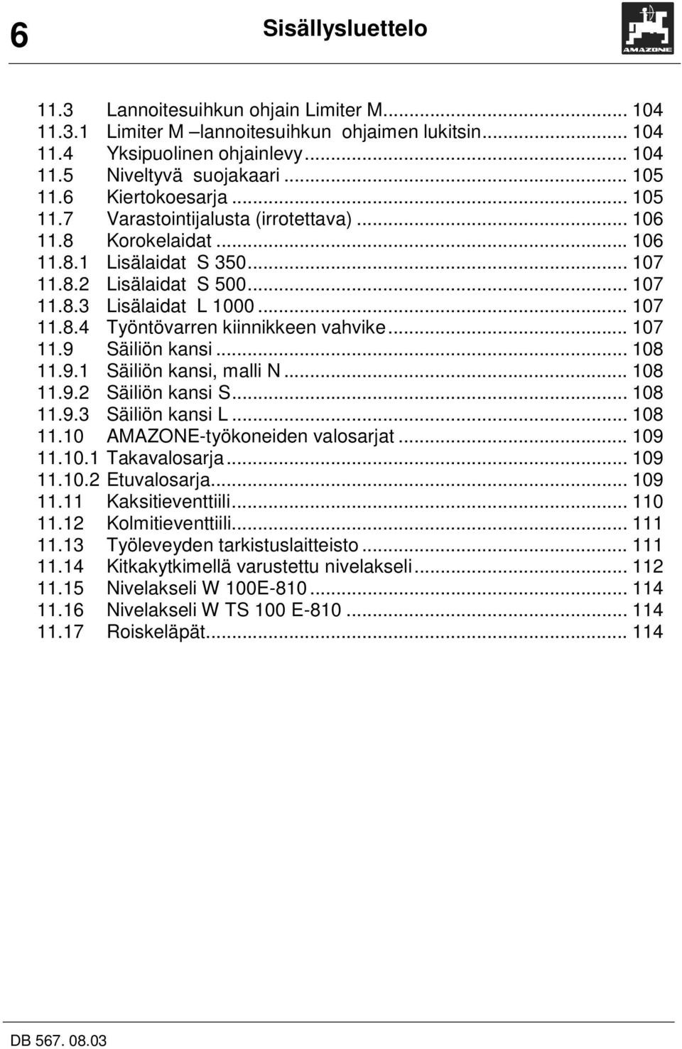 .. 107 11.9 Säiliön kansi... 108 11.9.1 Säiliön kansi, malli N... 108 11.9.2 Säiliön kansi S... 108 11.9.3 Säiliön kansi L... 108 11.10 AMAZONE-työkoneiden valosarjat... 109 11.10.1 Takavalosarja.