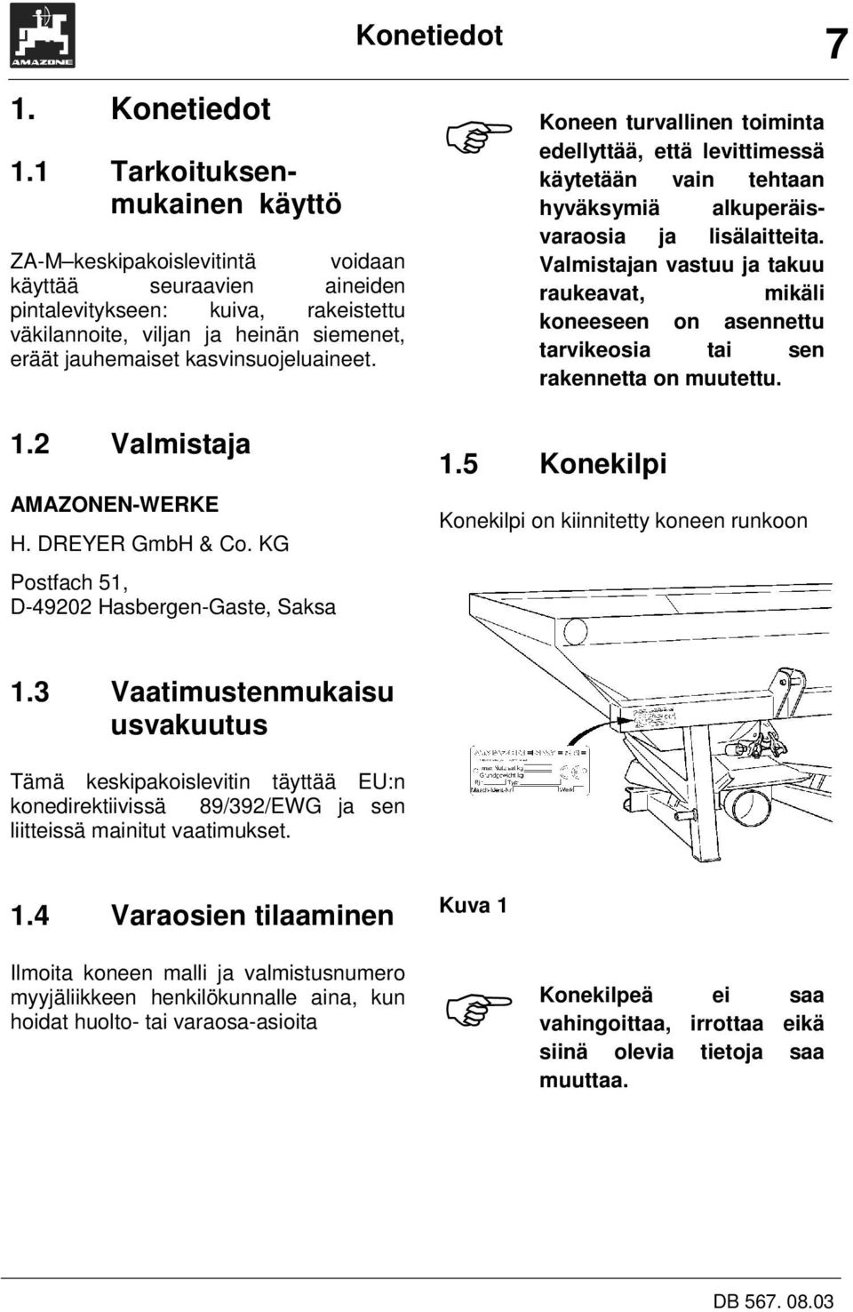 kasvinsuojeluaineet. F Koneen turvallinen toiminta edellyttää, että levittimessä käytetään vain tehtaan hyväksymiä alkuperäisvaraosia ja lisälaitteita.