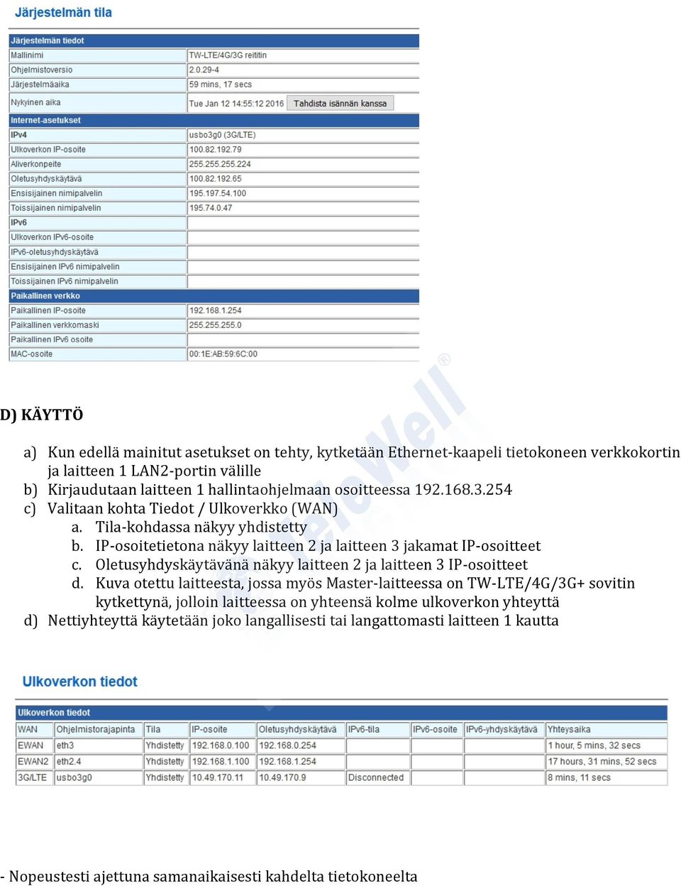 IP-osoitetietona näkyy laitteen 2 ja laitteen 3 jakamat IP-osoitteet c. Oletusyhdyskäytävänä näkyy laitteen 2 ja laitteen 3 IP-osoitteet d.