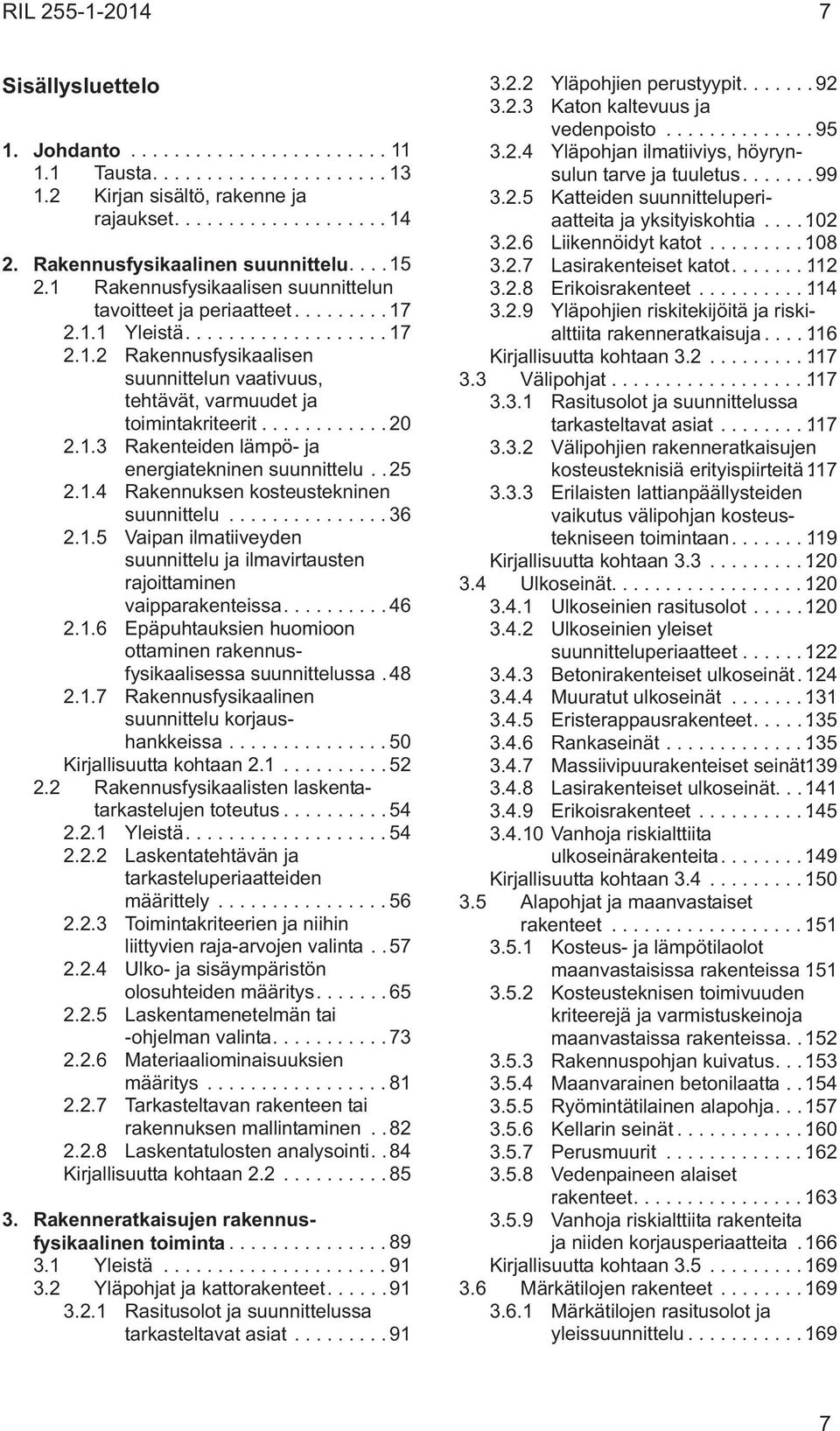 . 25 2.1.4 Rakennuksen kosteustekninen suunnittelu...36 2.1.5 Vaipan ilmatiiveyden suunnittelu ja ilmavirtausten rajoittaminen vaipparakenteissa....46 2.1.6 Epäpuhtauksien huomioon ottaminen rakennusfysikaalisessa suunnittelussa.