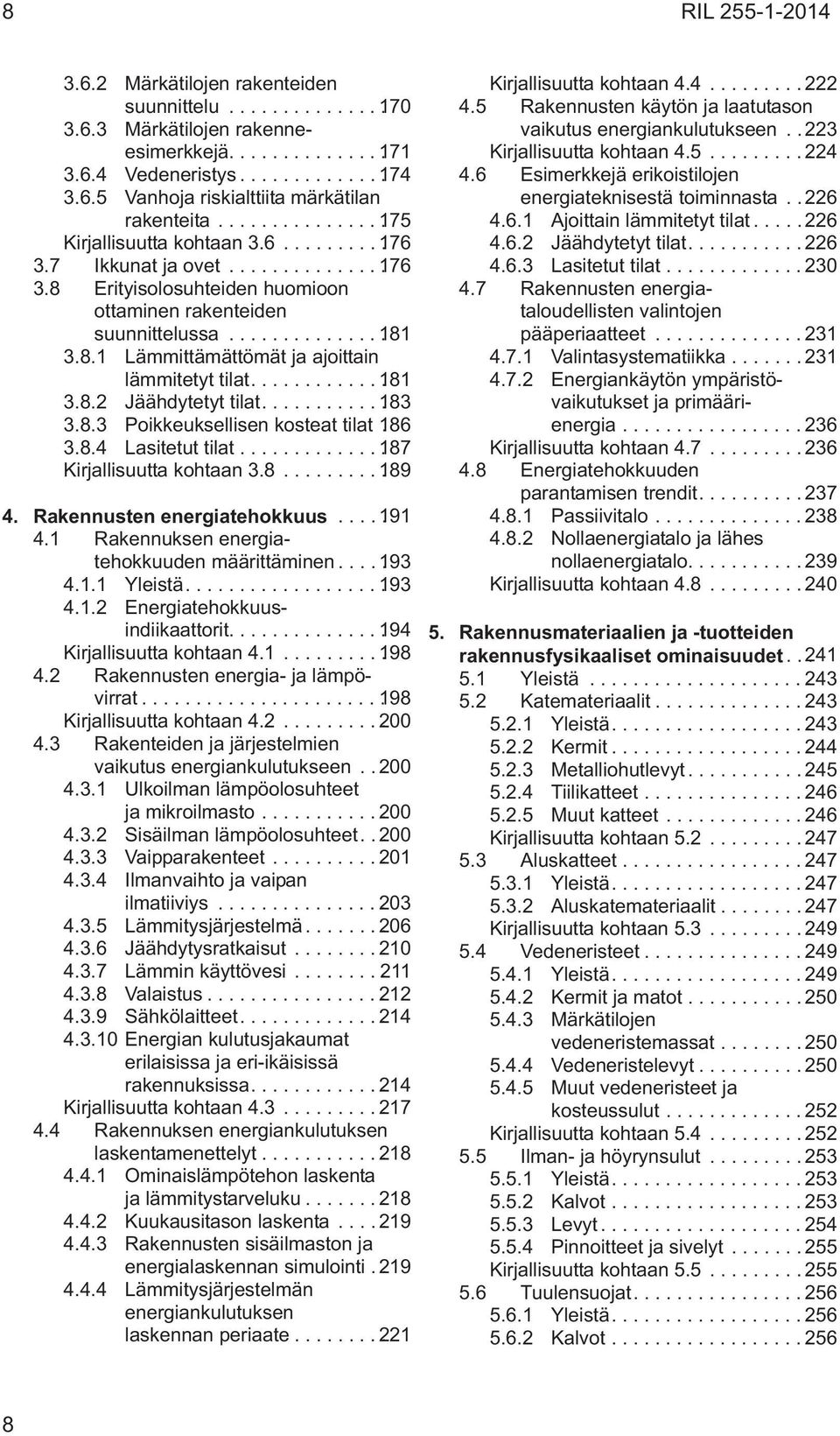 ...183 3.8.3 Poikkeuksellisen kosteat tilat.186 3.8.4 Lasitetut tilat...187 Kirjallisuutta kohtaan 3.8...189 4. Rakennusten energiatehokkuus...191 4.1 Rakennuksen energiatehokkuuden määrittäminen.