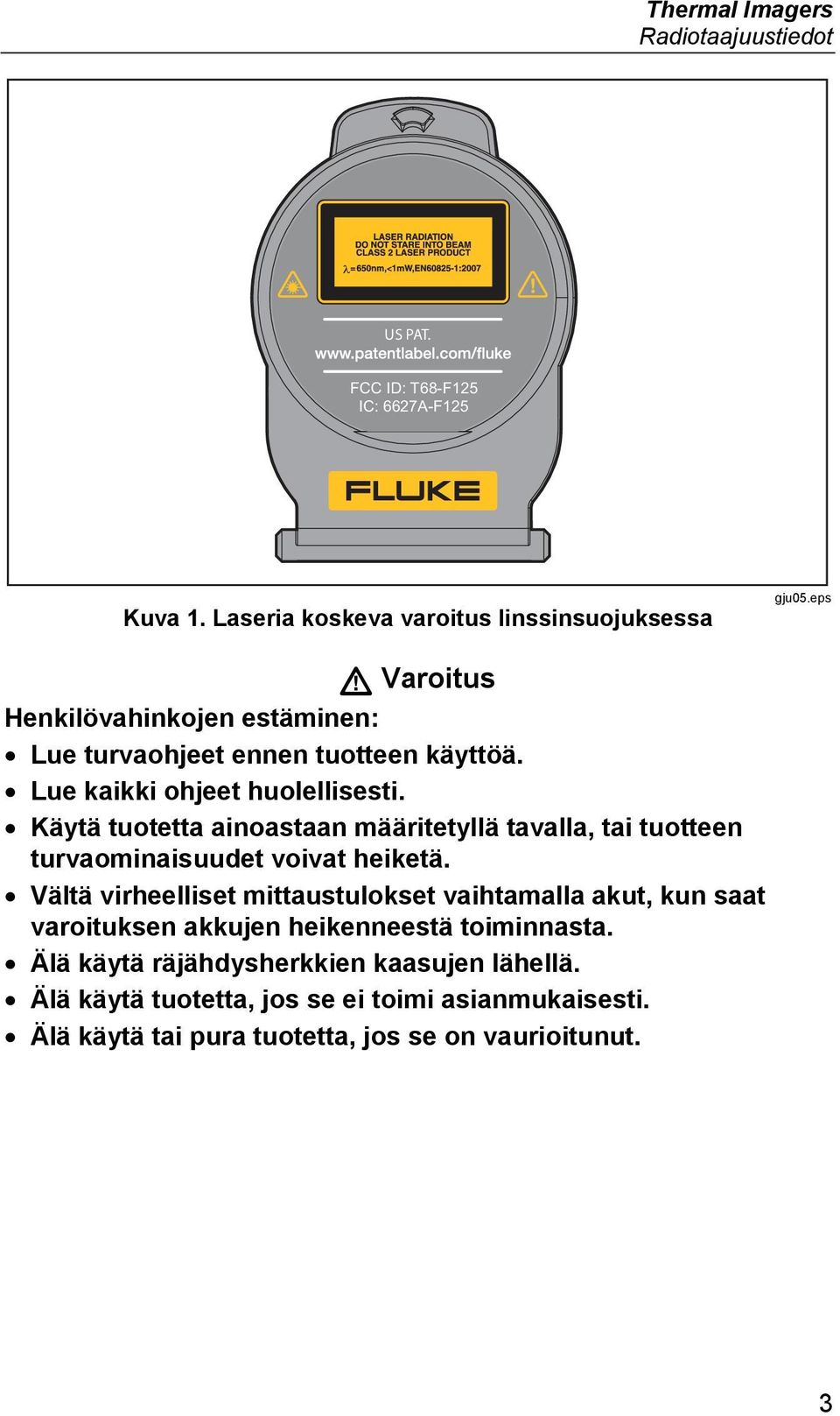 Käytä tuotetta ainoastaan määritetyllä tavalla, tai tuotteen turvaominaisuudet voivat heiketä.