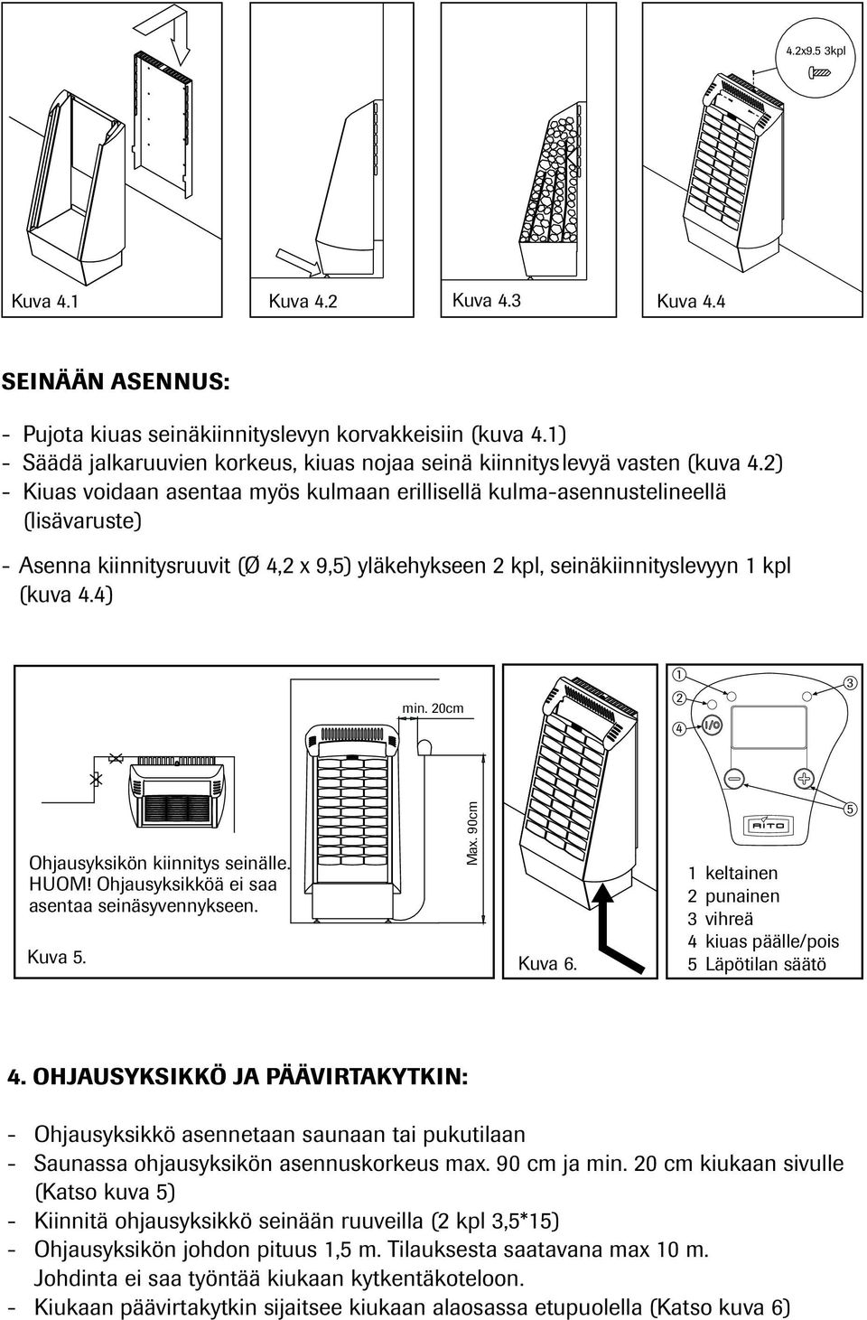 2) - Kiuas voidaan asentaa myös kulmaan erillisellä kulma-asennustelineellä (lisävaruste) - Asenna kiinnitysruuvit (Ø 4,2 x 9,5) yläkehykseen 2 kpl, seinäkiinnityslevyyn 1 kpl (kuva 4.4) min.