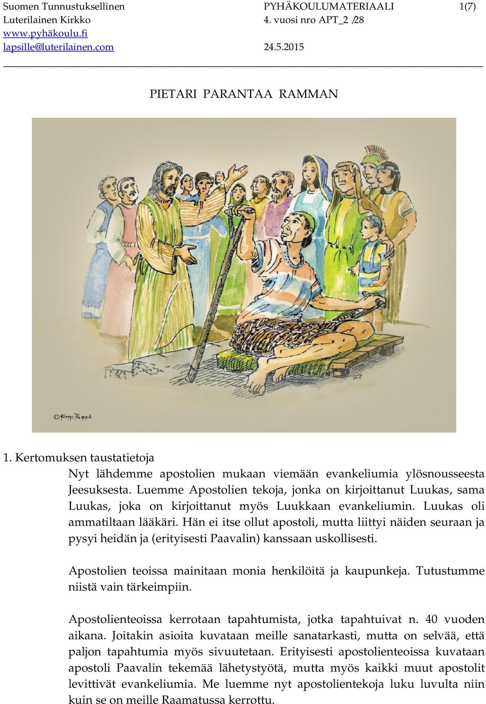 Hän ei itse ollut apostoli, mutta liittyi näiden seuraan ja pysyi heidän ja (erityisesti Paavalin) kanssaan uskollisesti. Apostolien teoissa mainitaan monia henkilöitä ja kaupunkeja.