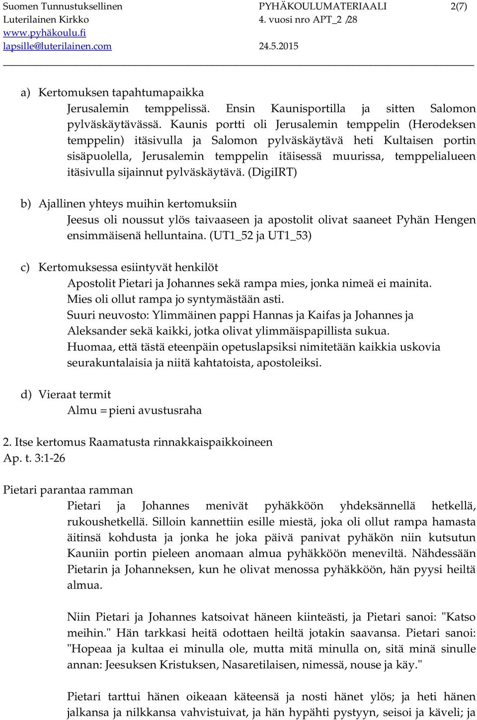 itäsivulla sijainnut pylväskäytävä. (DigiIRT) b) Ajallinen yhteys muihin kertomuksiin Jeesus oli noussut ylös taivaaseen ja apostolit olivat saaneet Pyhän Hengen ensimmäisenä helluntaina.