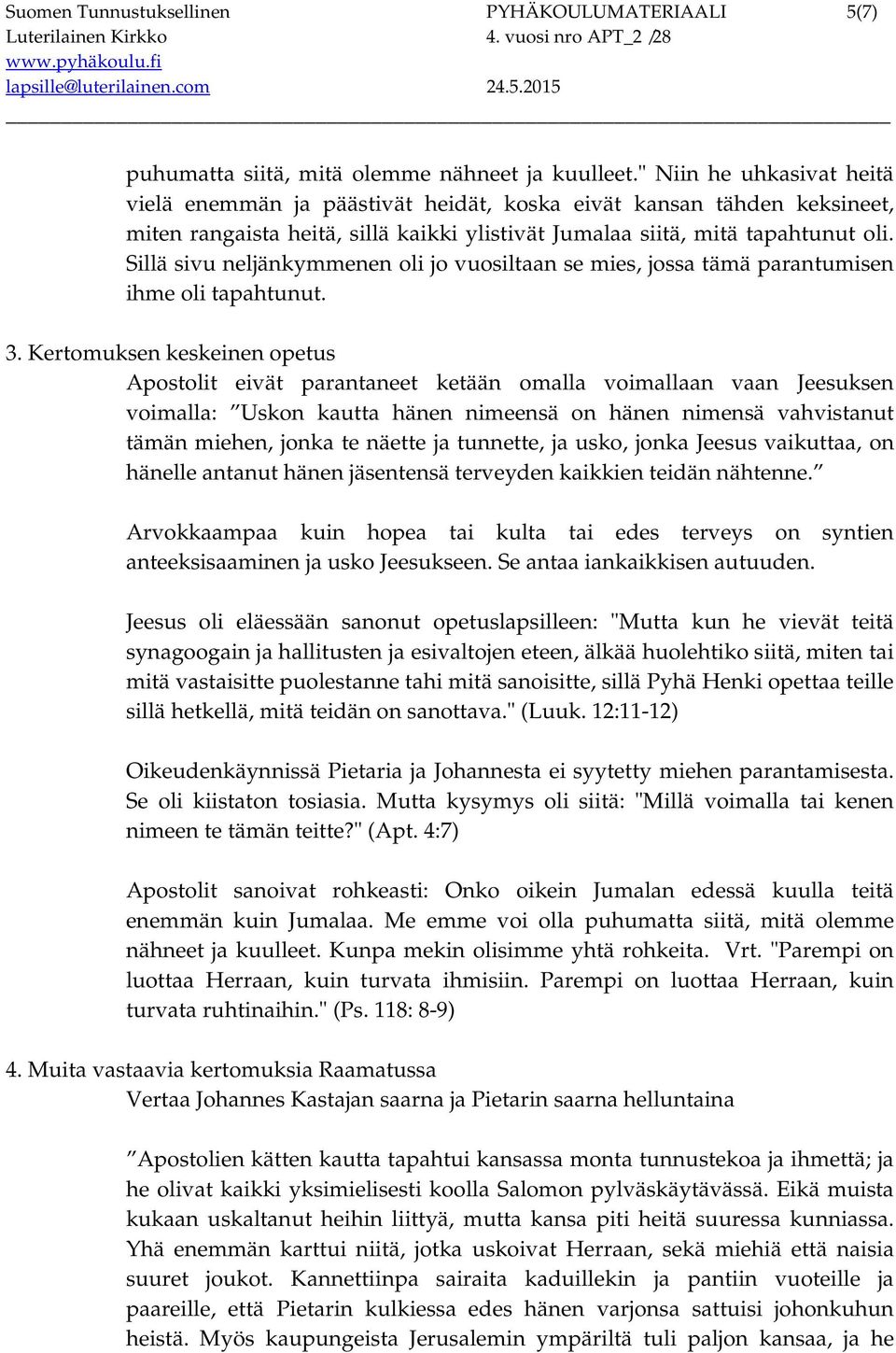 Sillä sivu neljänkymmenen oli jo vuosiltaan se mies, jossa tämä parantumisen ihme oli tapahtunut. 3.