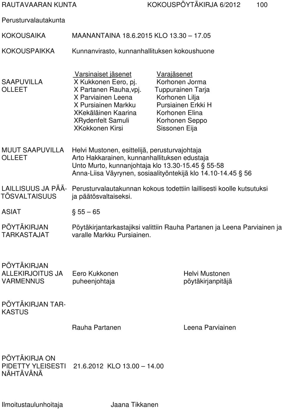 Tuppurainen Tarja X Parviainen Leena Korhonen Lilja X Pursiainen Markku Pursiainen Erkki H XKekäläinen Kaarina Korhonen Elina XRydenfelt Samuli Korhonen Seppo XKokkonen Kirsi Sissonen Eija MUUT