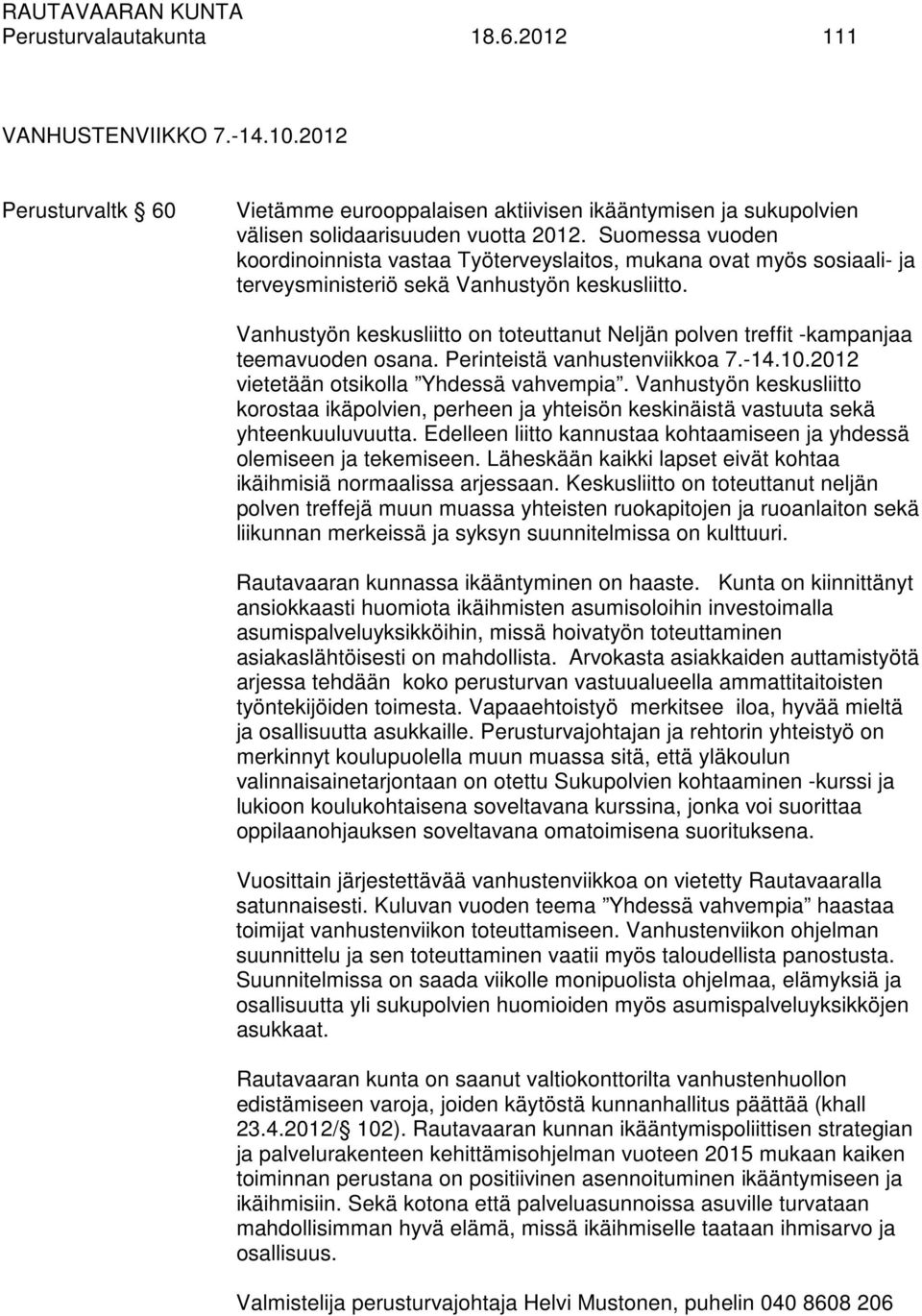 Vanhustyön keskusliitto on toteuttanut Neljän polven treffit -kampanjaa teemavuoden osana. Perinteistä vanhustenviikkoa 7.-14.10.2012 vietetään otsikolla Yhdessä vahvempia.