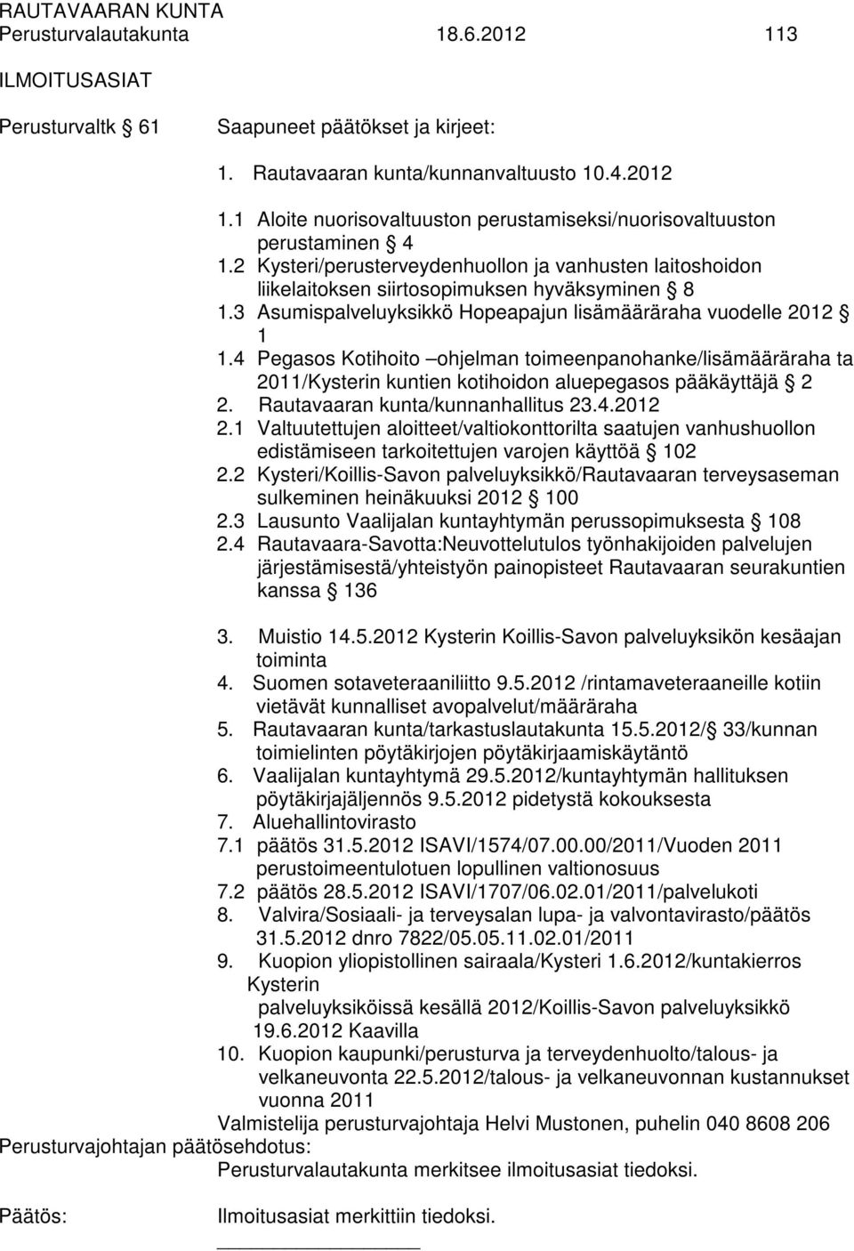 4 Pegasos Kotihoito ohjelman toimeenpanohanke/lisämääräraha ta 2011/Kysterin kuntien kotihoidon aluepegasos pääkäyttäjä 2 2. Rautavaaran kunta/kunnanhallitus 23.4.2012 2.