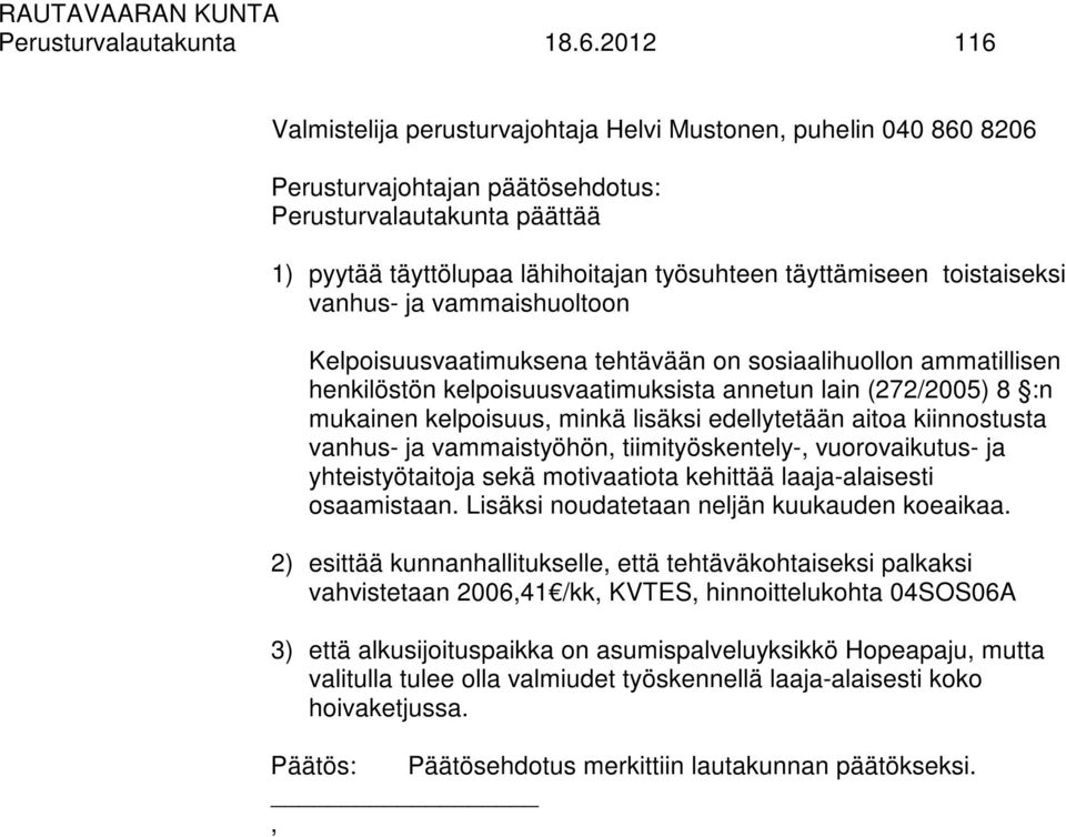 toistaiseksi vanhus- ja vammaishuoltoon Kelpoisuusvaatimuksena tehtävään on sosiaalihuollon ammatillisen henkilöstön kelpoisuusvaatimuksista annetun lain (272/2005) 8 :n mukainen kelpoisuus, minkä