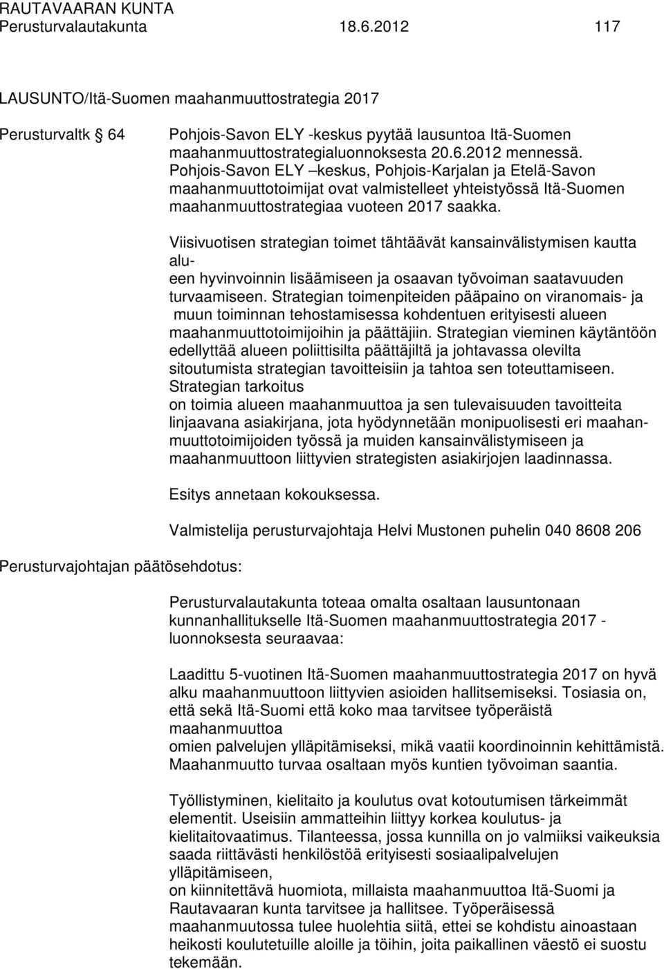 Perusturvajohtajan päätösehdotus: Viisivuotisen strategian toimet tähtäävät kansainvälistymisen kautta alueen hyvinvoinnin lisäämiseen ja osaavan työvoiman saatavuuden turvaamiseen.