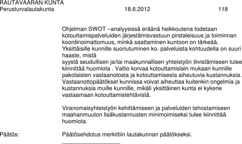 Yksittäisille kunnille suoriutuminen ko. palveluista kohtuudella on suuri haaste, mistä syystä seudullisen ja/tai maakunnallisen yhteistyön tiivistämiseen tulee kiinnittää huomiota.
