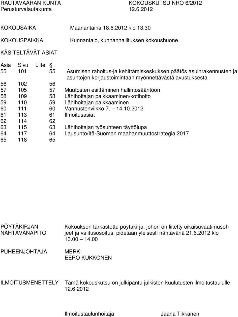 myönnettävästä avustuksesta 56 102 56 57 105 57 Muutosten esittäminen hallintosääntöön 58 109 58 Lähihoitajan palkkaaminen/kotihoito 59 110 59 Lähihoitajan palkkaaminen 60 111 60 Vanhustenviikko 7.