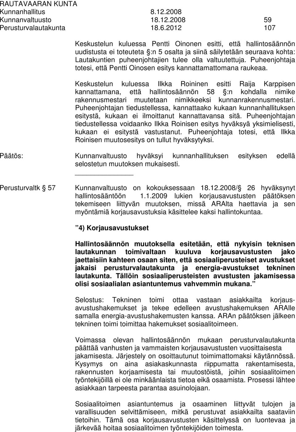 valtuutettuja. Puheenjohtaja totesi, että Pentti Oinosen esitys kannattamattomana raukeaa.