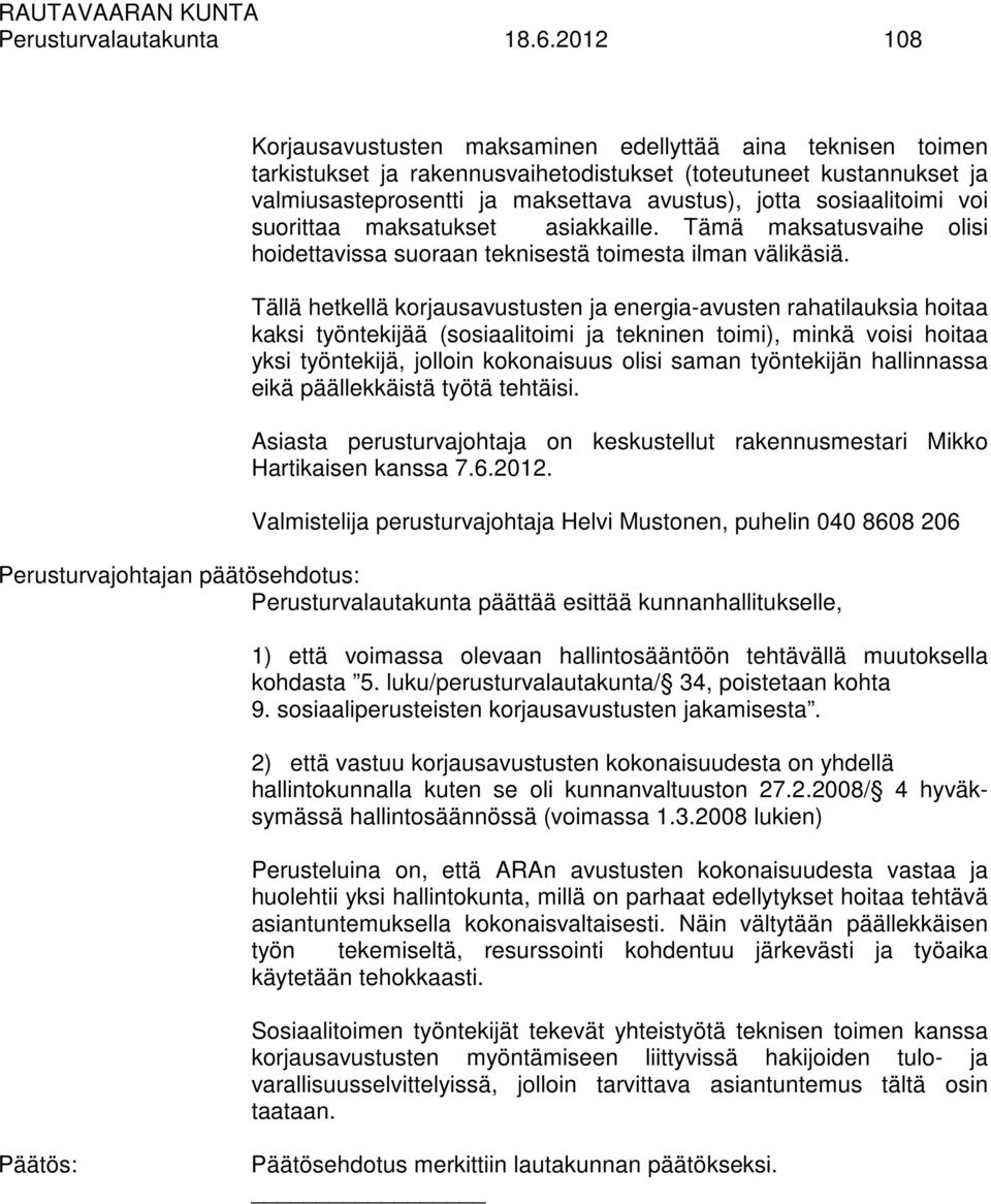 sosiaalitoimi voi suorittaa maksatukset asiakkaille. Tämä maksatusvaihe olisi hoidettavissa suoraan teknisestä toimesta ilman välikäsiä.
