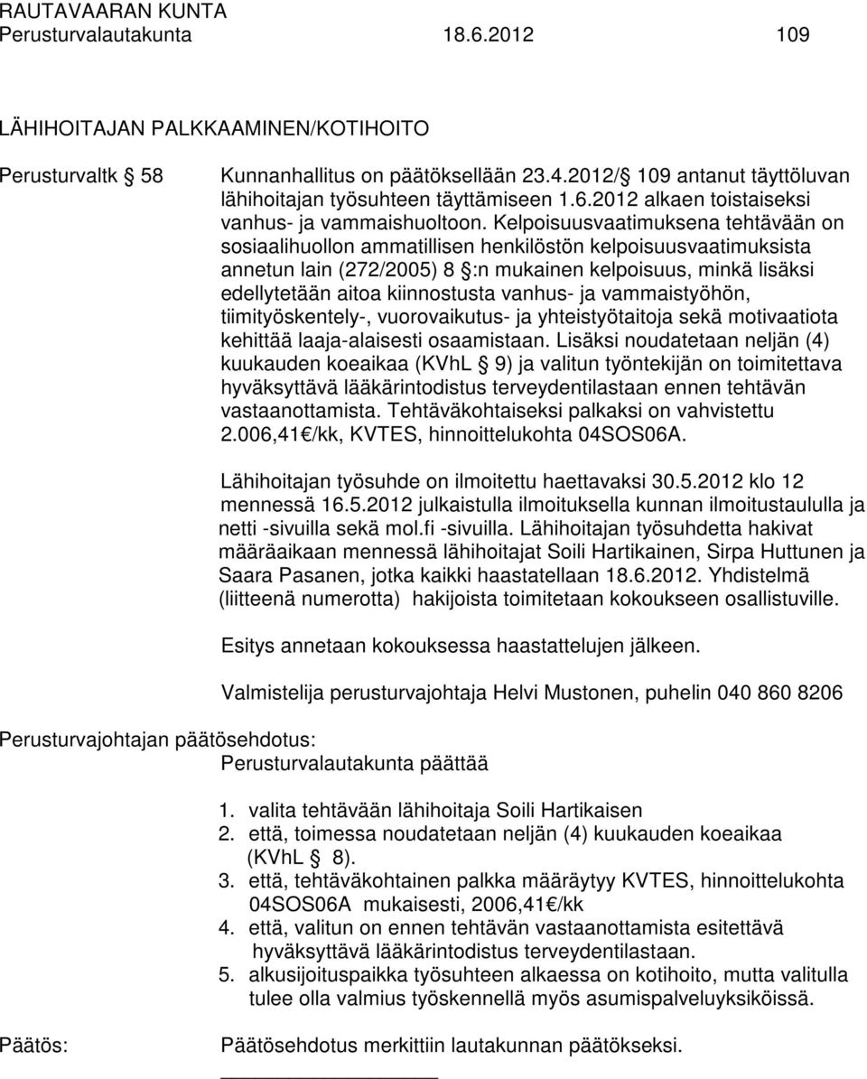 vanhus- ja vammaistyöhön, tiimityöskentely-, vuorovaikutus- ja yhteistyötaitoja sekä motivaatiota kehittää laaja-alaisesti osaamistaan.