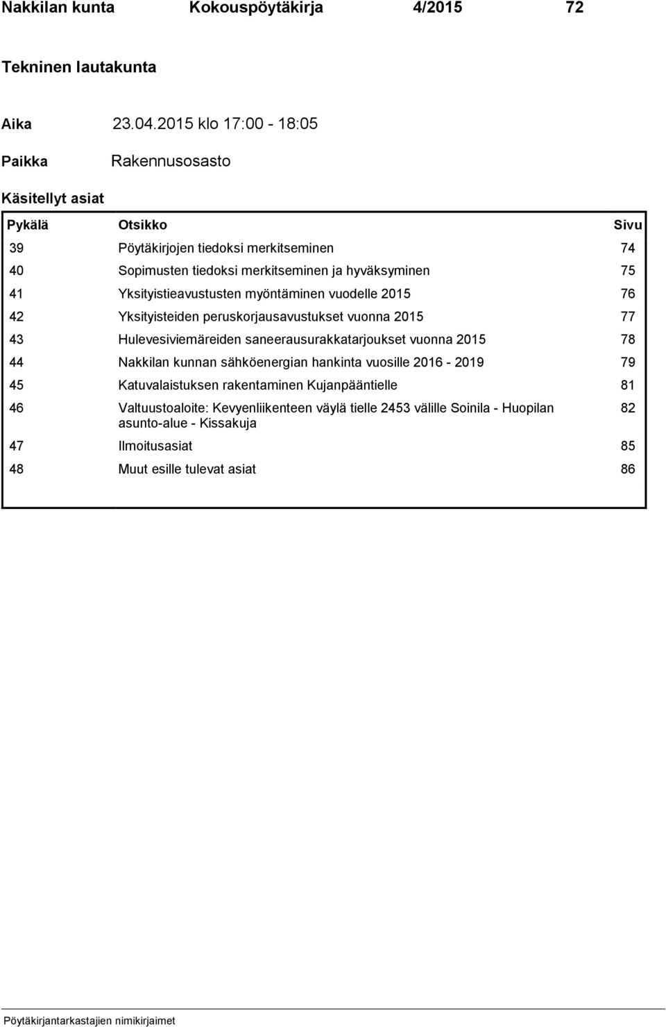 75 41 Yksityistieavustusten myöntäminen vuodelle 2015 76 42 Yksityisteiden peruskorjausavustukset vuonna 2015 77 43 Hulevesiviemäreiden saneerausurakkatarjoukset vuonna 2015