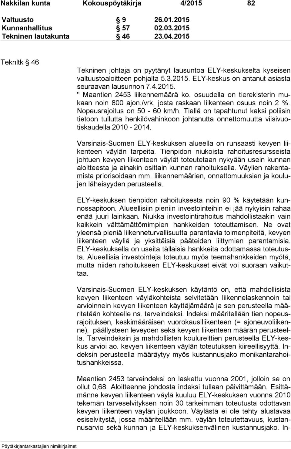 osuudella on tierekisterin mukaan noin 800 ajon./vrk, josta raskaan liikenteen osuus noin 2 %. No peus ra joi tus on 50-60 km/h.