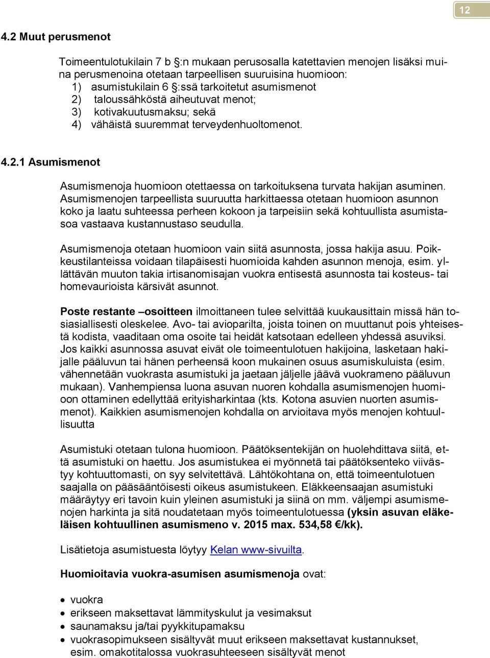 Asumismenojen tarpeellista suuruutta harkittaessa otetaan huomioon asunnon koko ja laatu suhteessa perheen kokoon ja tarpeisiin sekä kohtuullista asumistasoa vastaava kustannustaso seudulla.