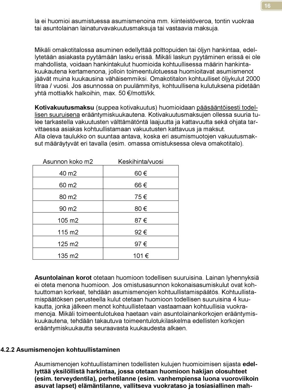 Mikäli laskun pyytäminen erissä ei ole mahdollista, voidaan hankintakulut huomioida kohtuullisessa määrin hankintakuukautena kertamenona, jolloin toimeentulotuessa huomioitavat asumismenot jäävät