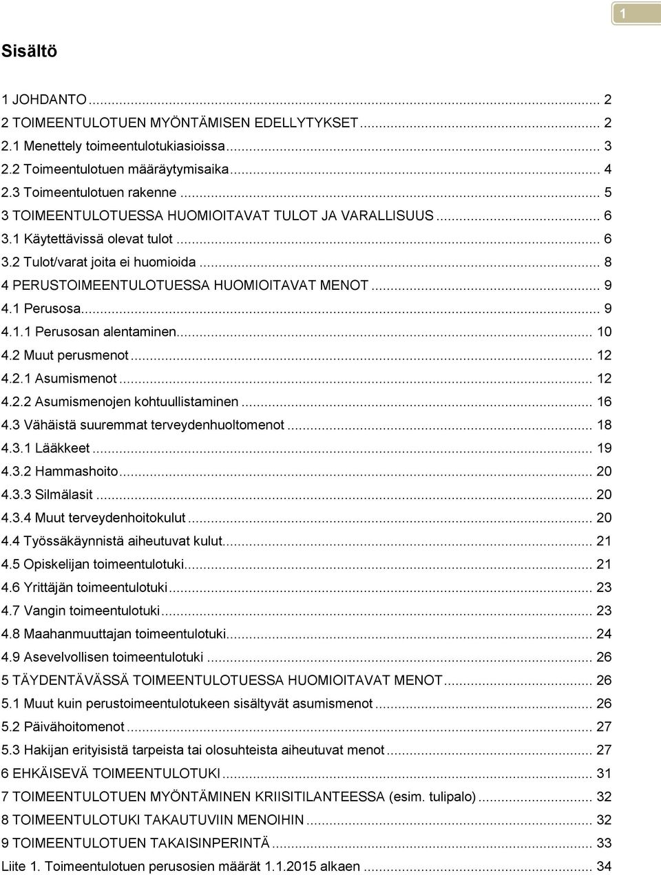 1 Perusosa... 9 4.1.1 Perusosan alentaminen... 10 4.2 Muut perusmenot... 12 4.2.1 Asumismenot... 12 4.2.2 Asumismenojen kohtuullistaminen... 16 4.3 Vähäistä suuremmat terveydenhuoltomenot... 18 4.3.1 Lääkkeet.