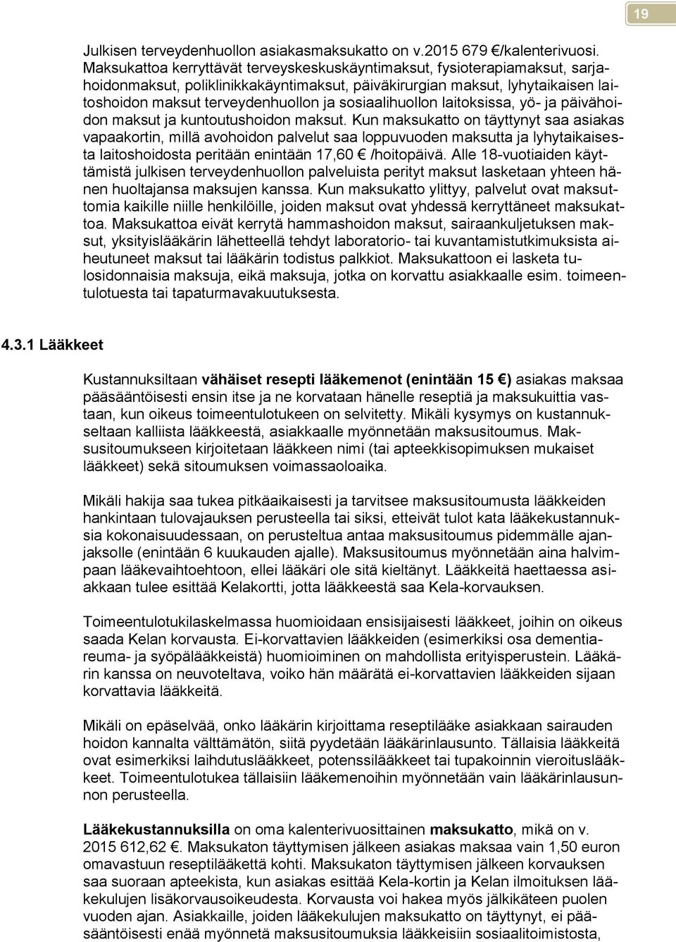 sosiaalihuollon laitoksissa, yö- ja päivähoidon maksut ja kuntoutushoidon maksut.
