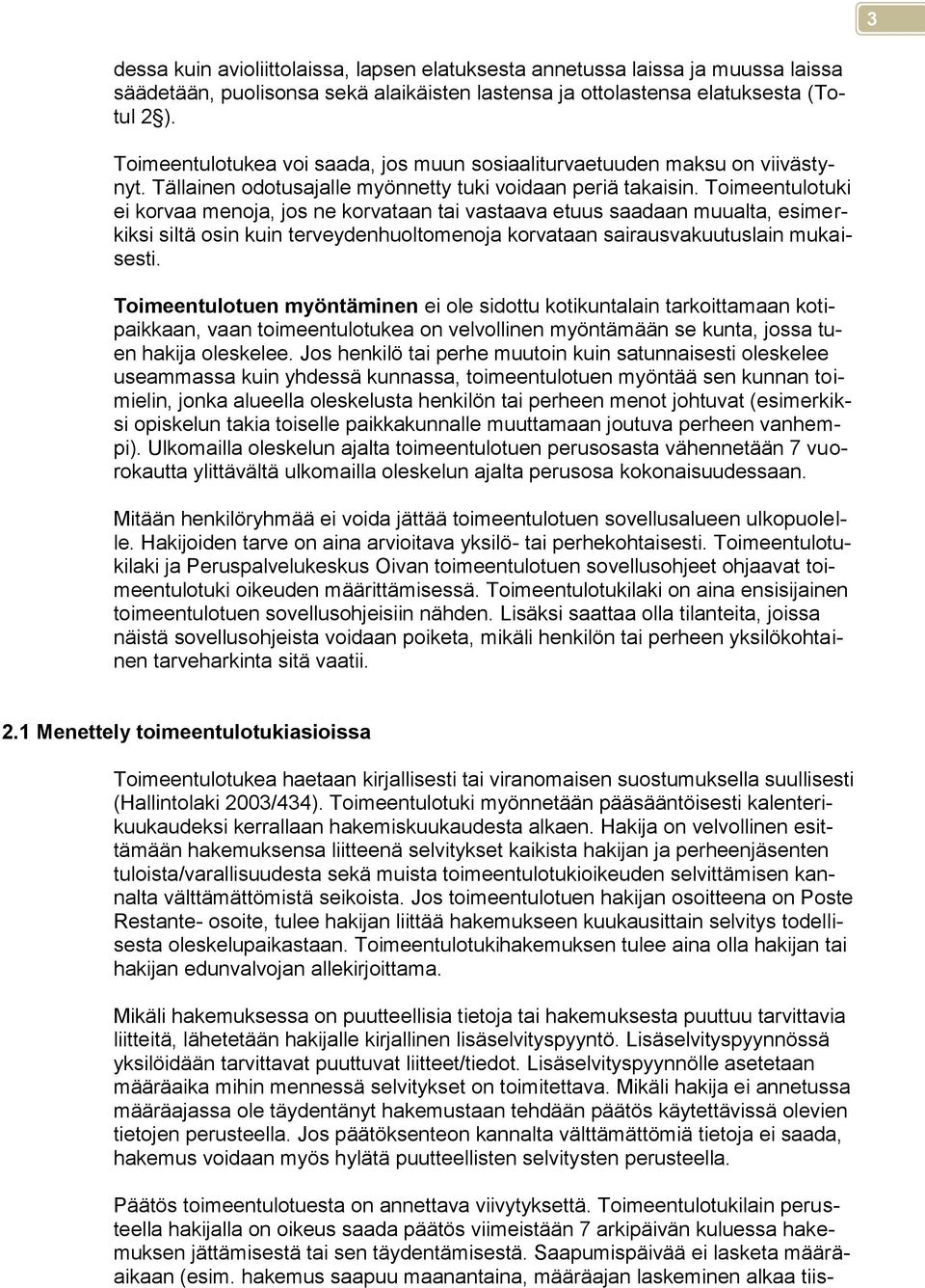 Toimeentulotuki ei korvaa menoja, jos ne korvataan tai vastaava etuus saadaan muualta, esimerkiksi siltä osin kuin terveydenhuoltomenoja korvataan sairausvakuutuslain mukaisesti.