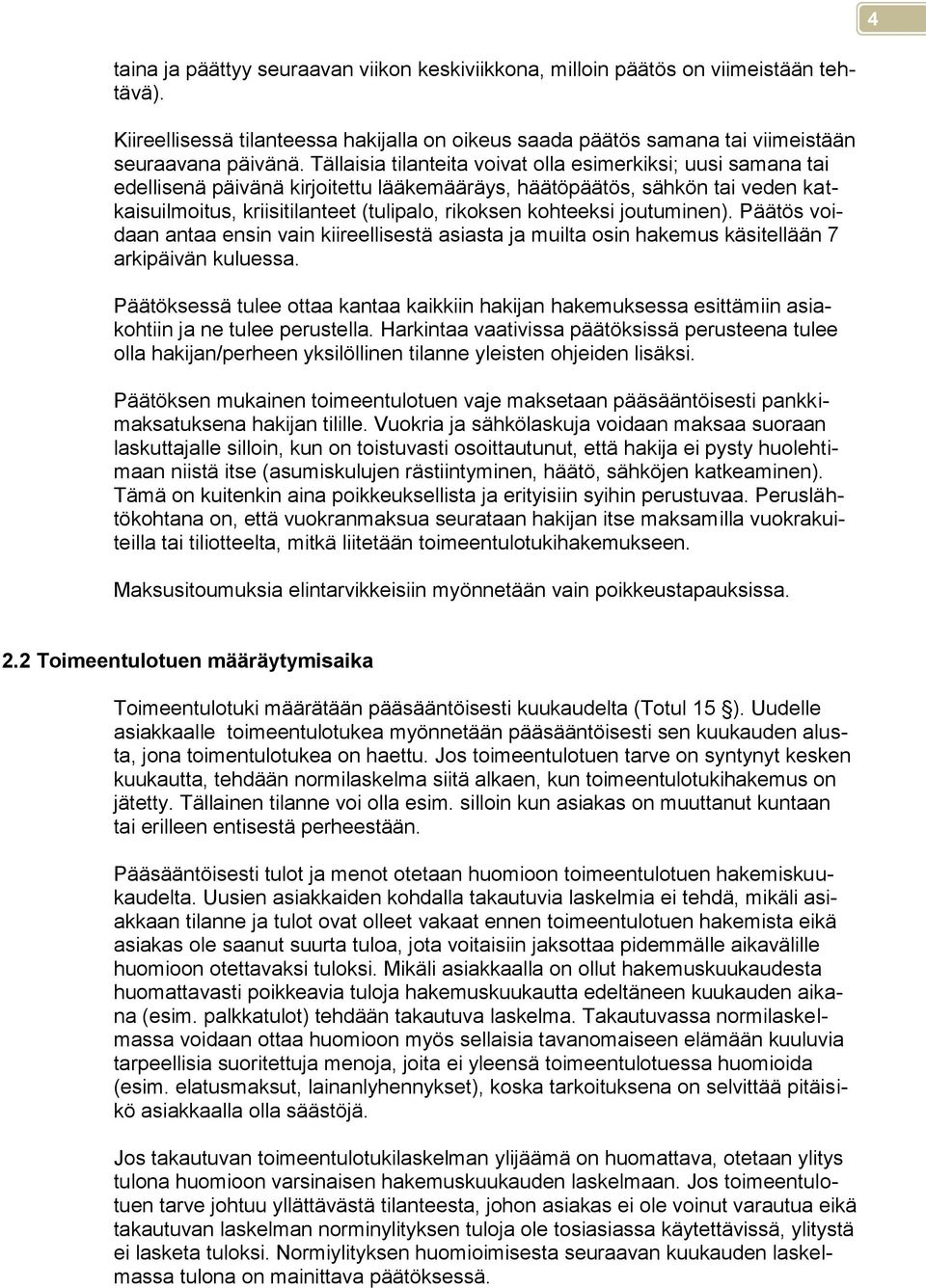 kohteeksi joutuminen). Päätös voidaan antaa ensin vain kiireellisestä asiasta ja muilta osin hakemus käsitellään 7 arkipäivän kuluessa.