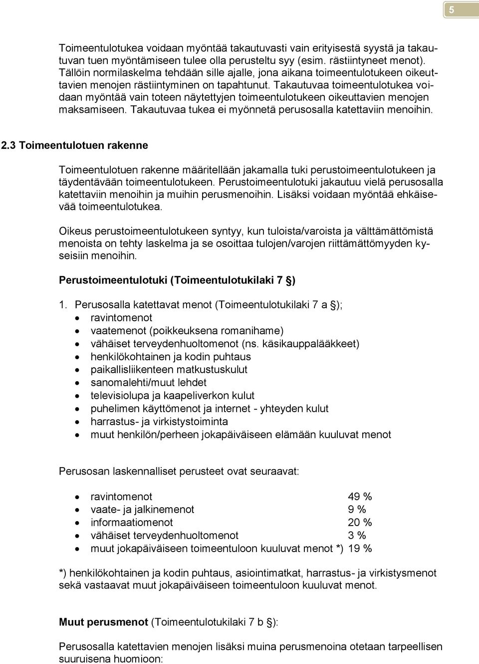 Takautuvaa toimeentulotukea voidaan myöntää vain toteen näytettyjen toimeentulotukeen oikeuttavien menojen maksamiseen. Takautuvaa tukea ei myönnetä perusosalla katettaviin menoihin. 2.