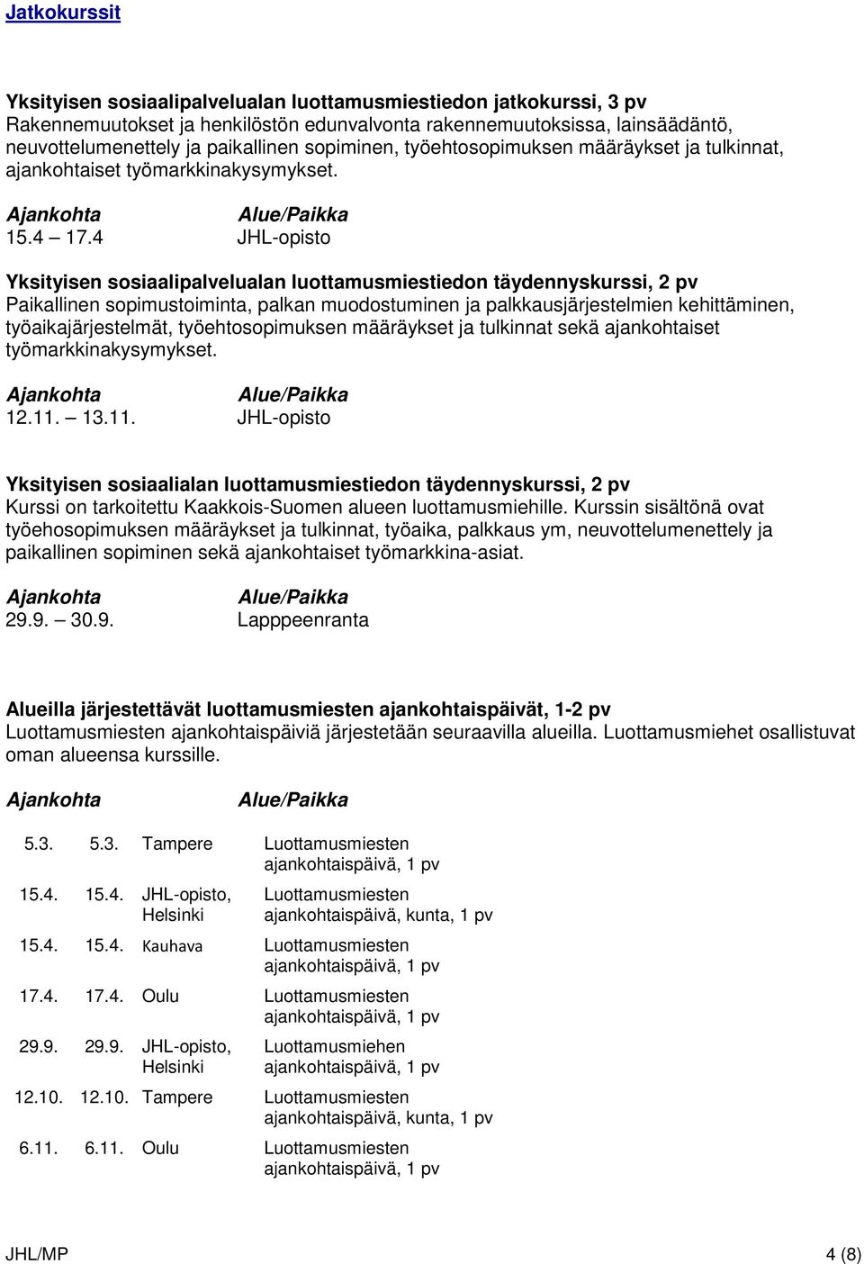 4 JHL-opisto Yksityisen sosiaalipalvelualan luottamusmiestiedon täydennyskurssi, 2 pv Paikallinen sopimustoiminta, palkan muodostuminen ja palkkausjärjestelmien kehittäminen, työaikajärjestelmät,