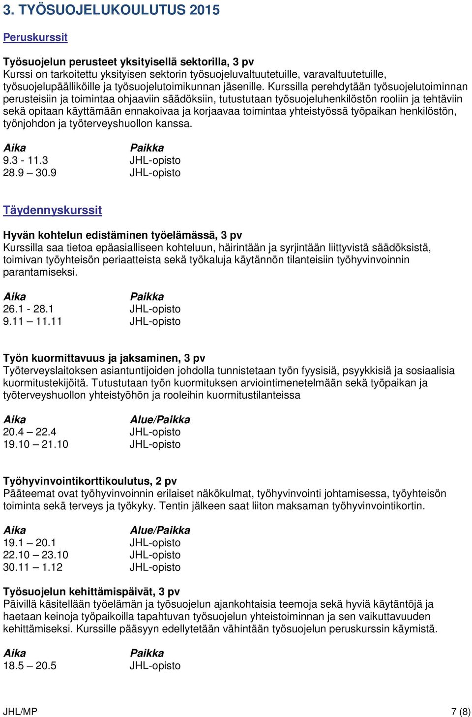 Kurssilla perehdytään työsuojelutoiminnan perusteisiin ja toimintaa ohjaaviin säädöksiin, tutustutaan työsuojeluhenkilöstön rooliin ja tehtäviin sekä opitaan käyttämään ennakoivaa ja korjaavaa