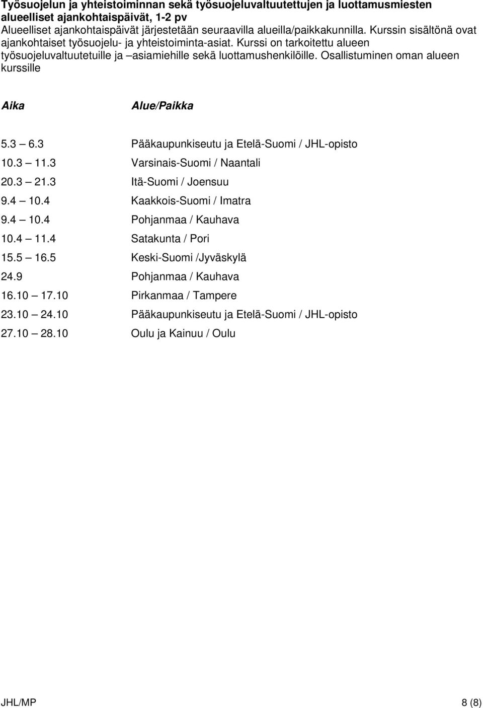 Osallistuminen oman alueen kurssille 5.3 6.3 Pääkaupunkiseutu ja Etelä-Suomi / JHL-opisto 10.3 11.3 Varsinais-Suomi / Naantali 20.3 21.3 Itä-Suomi / Joensuu 9.4 10.4 Kaakkois-Suomi / Imatra 9.4 10.4 Pohjanmaa / Kauhava 10.