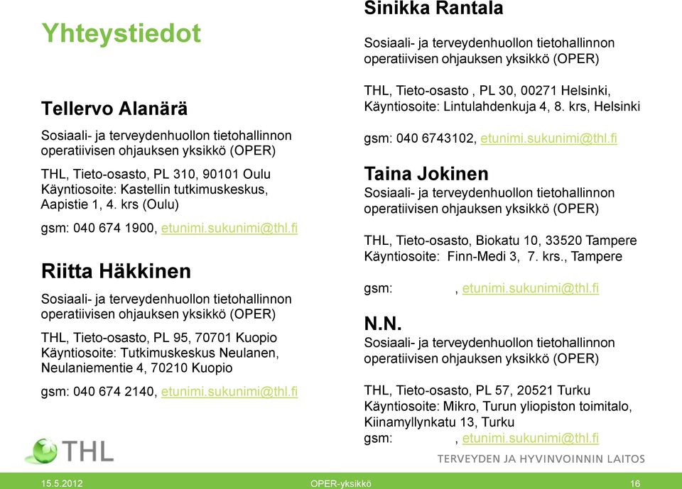 fi Riitta Häkkinen Sosiaali- ja terveydenhuollon tietohallinnon operatiivisen ohjauksen yksikkö (OPER) THL, Tieto-osasto, PL 95, 70701 Kuopio Käyntiosoite: Tutkimuskeskus Neulanen, Neulaniementie 4,