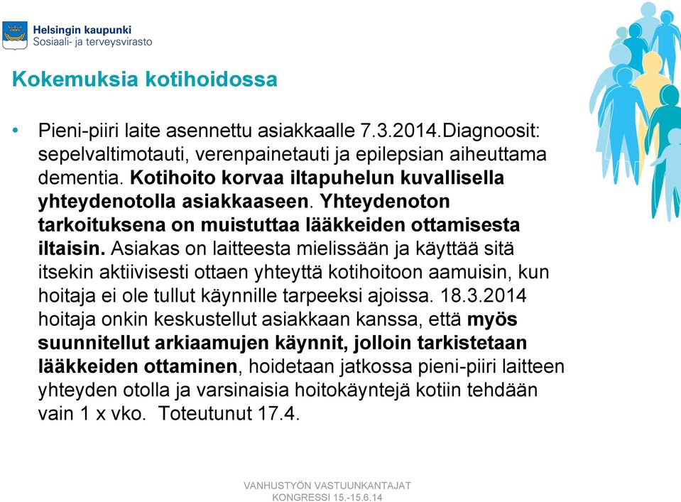 Asiakas on laitteesta mielissään ja käyttää sitä itsekin aktiivisesti ottaen yhteyttä kotihoitoon aamuisin, kun hoitaja ei ole tullut käynnille tarpeeksi ajoissa. 18.3.