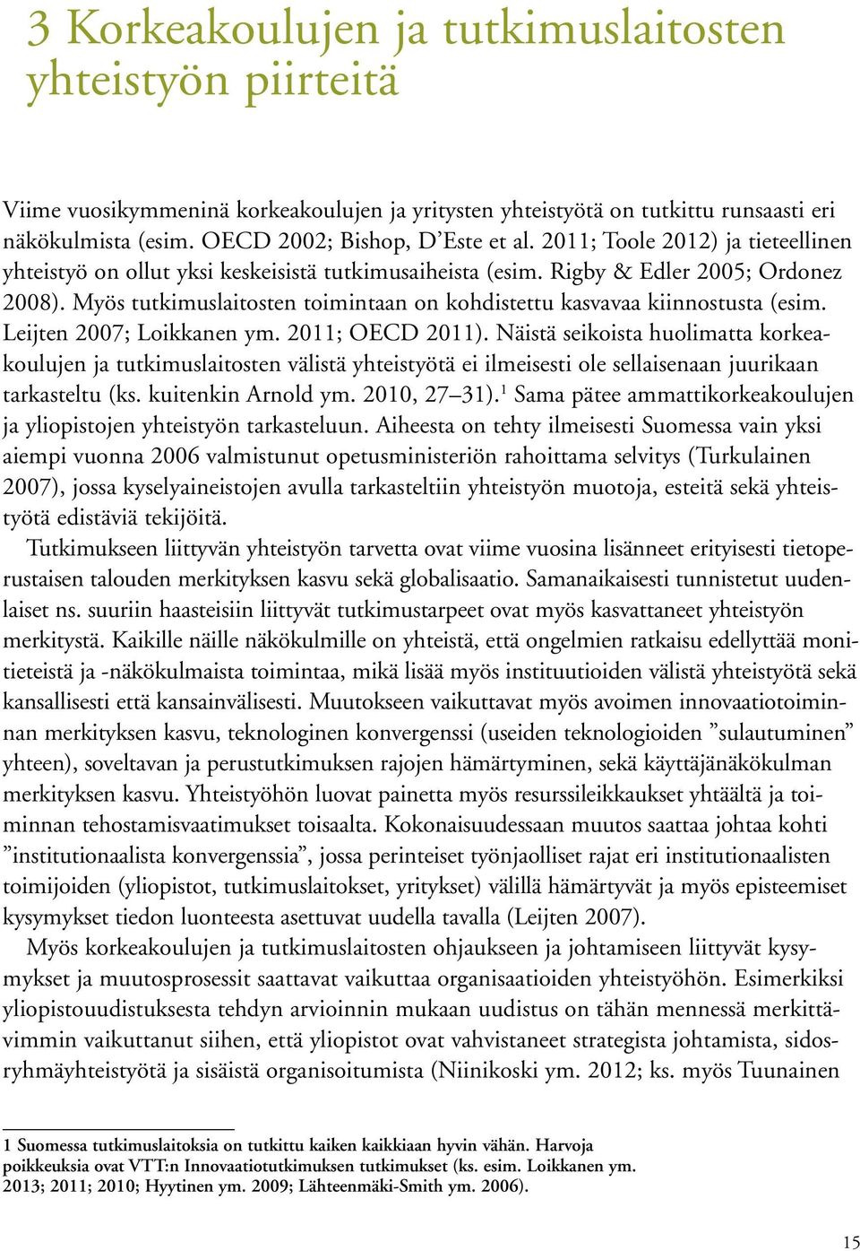 Myös tutkimuslaitosten toimintaan on kohdistettu kasvavaa kiinnostusta (esim. Leijten 2007; Loikkanen ym. 2011; OECD 2011).