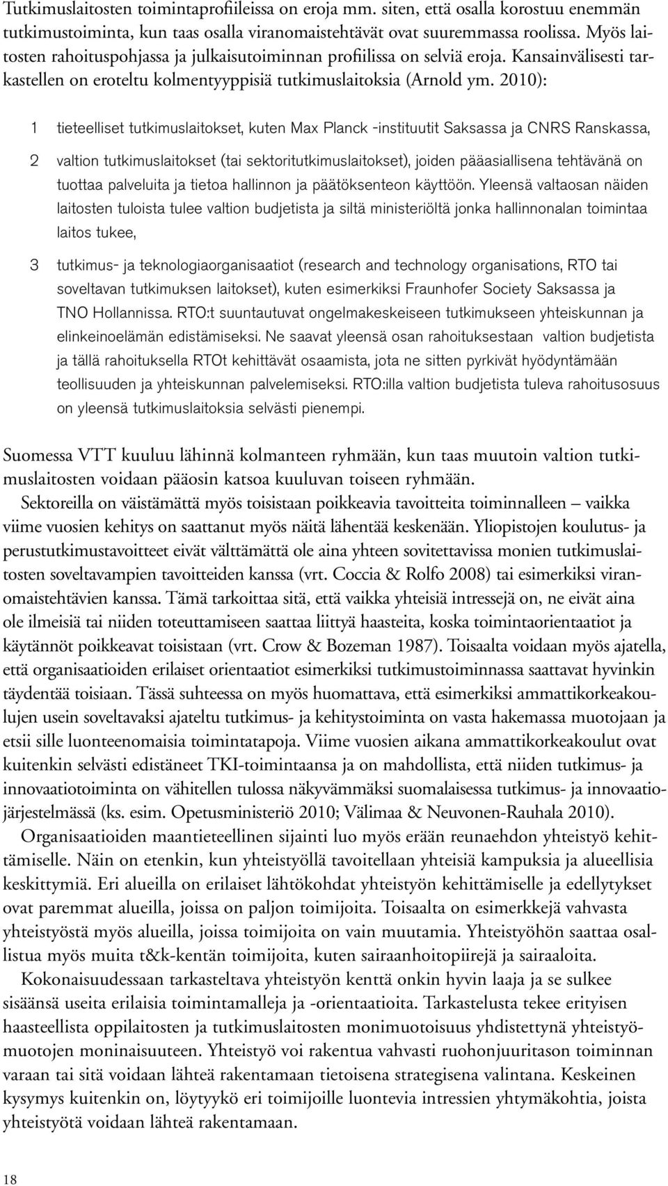 2010): 1 tieteelliset tutkimuslaitokset, kuten Max Planck -instituutit Saksassa ja CNRS Ranskassa, 2 valtion tutkimuslaitokset (tai sektoritutkimuslaitokset), joiden pääasiallisena tehtävänä on