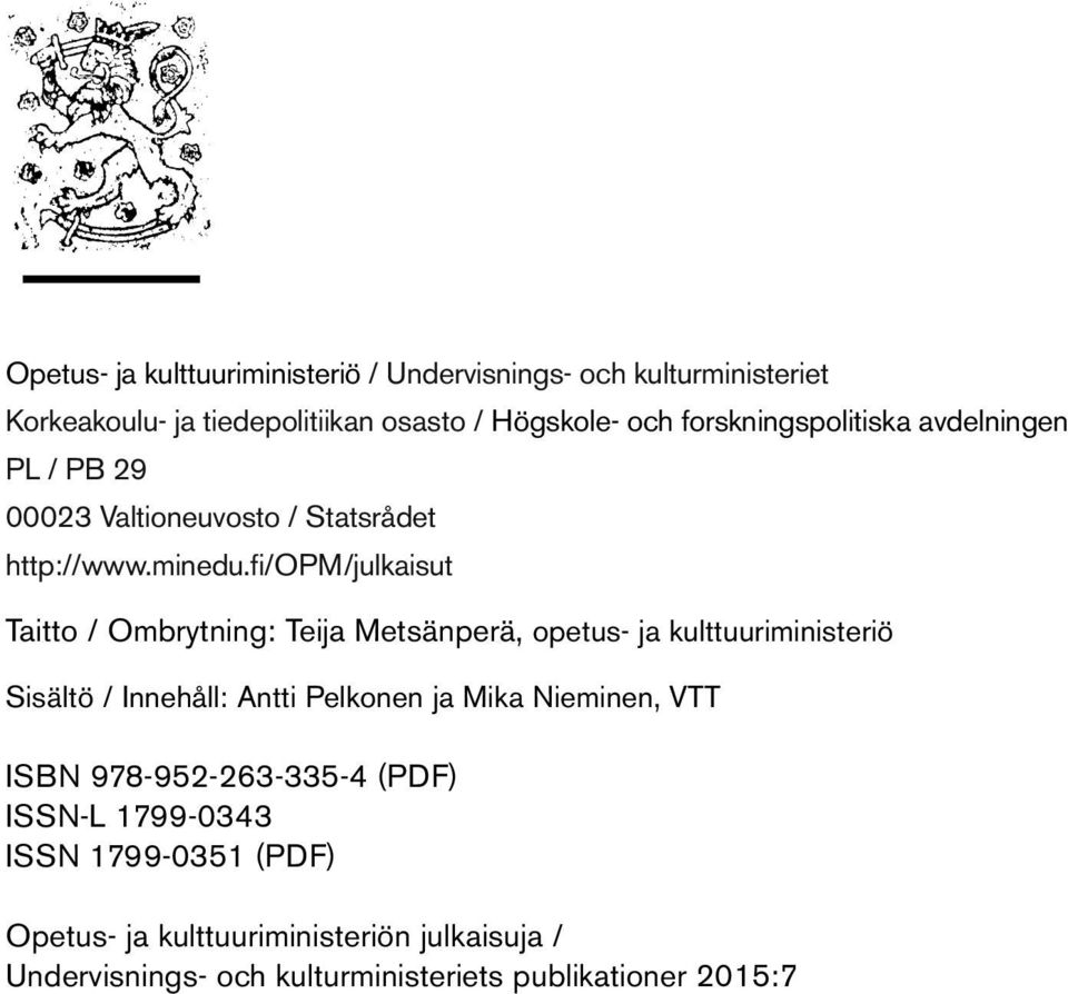 fi/opm/julkaisut Taitto / Ombrytning: Teija Metsänperä, opetus- ja kulttuuriministeriö Sisältö / Innehåll: Antti Pelkonen ja Mika