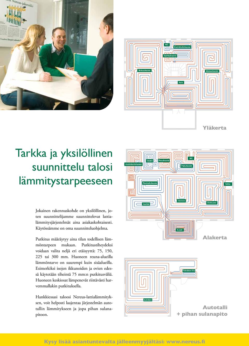 Huoneen reuna-alueilla lämmöntarve on suurempi kuin sisäalueilla. Esimerkiksi isojen ikkunoiden ja ovien edessä käytetään tiheintä 75 mm:n putkitusväliä.