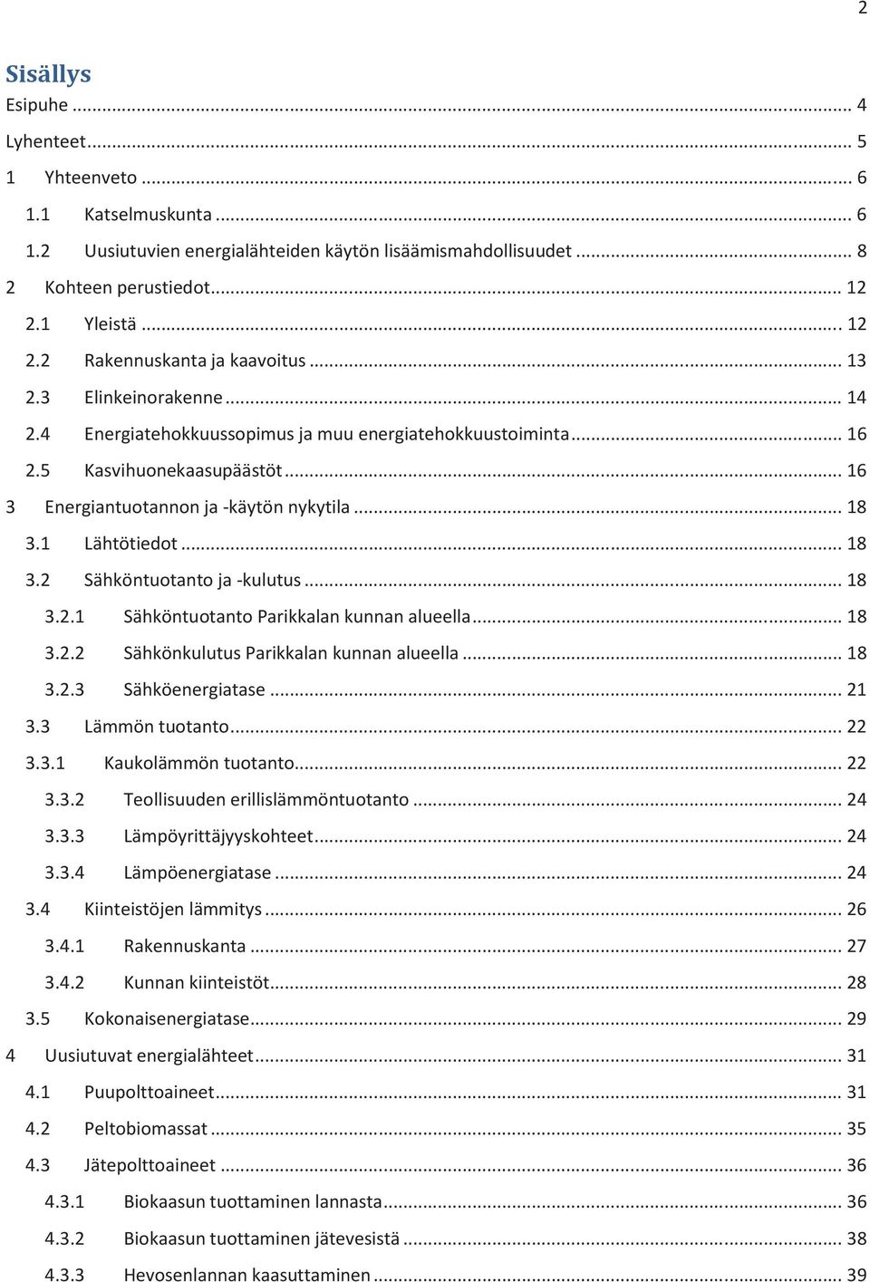 .. 16 3 Energiantuotannon ja -käytön nykytila... 18 3.1 Lähtötiedot... 18 3.2 Sähköntuotanto ja -kulutus... 18 3.2.1 Sähköntuotanto Parikkalan kunnan alueella... 18 3.2.2 Sähkönkulutus Parikkalan kunnan alueella.