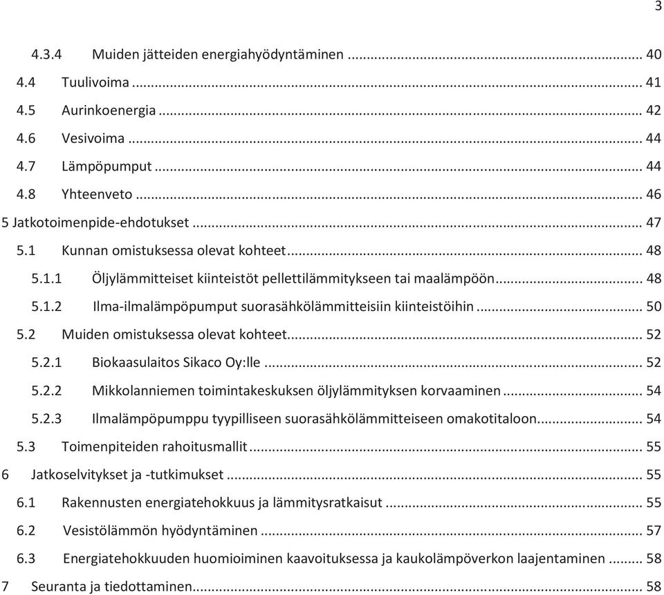 2 Muiden omistuksessa olevat kohteet... 52 5.2.1 Biokaasulaitos Sikaco Oy:lle... 52 5.2.2 Mikkolanniemen toimintakeskuksen öljylämmityksen korvaaminen... 54 5.2.3 Ilmalämpöpumppu tyypilliseen suorasähkölämmitteiseen omakotitaloon.