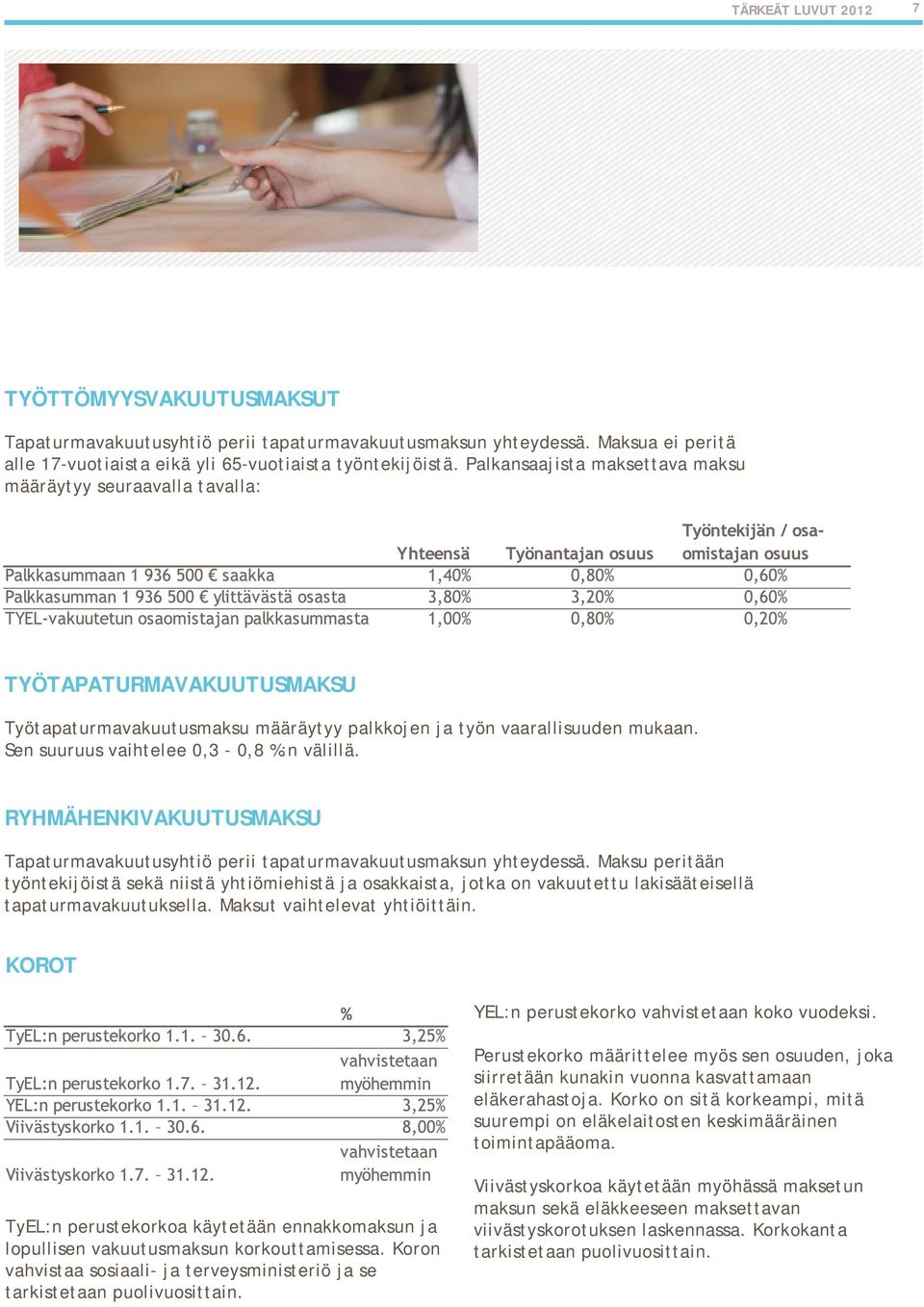 Sen suuruus vaihtelee 0,3 0,8 %:n välillä. RYHMÄHENKIVAKUUTUSMAKSU Tapaturmavakuutusyhtiö perii tapaturmavakuutusmaksun yhteydessä.