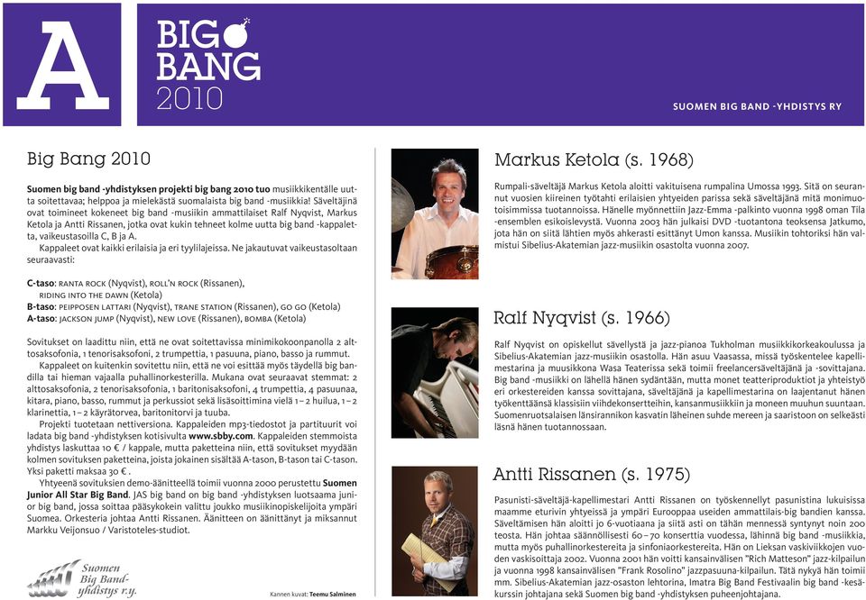 Säveltäjinä ovat toimineet kokeneet big band -musiikin ammattilaiset Ralf Nyqvist, Markus Ketola ja Antti Rissanen, jotka ovat kukin tehneet kolme uutta big band -kappaletta, vaikeustasoilla C, B ja